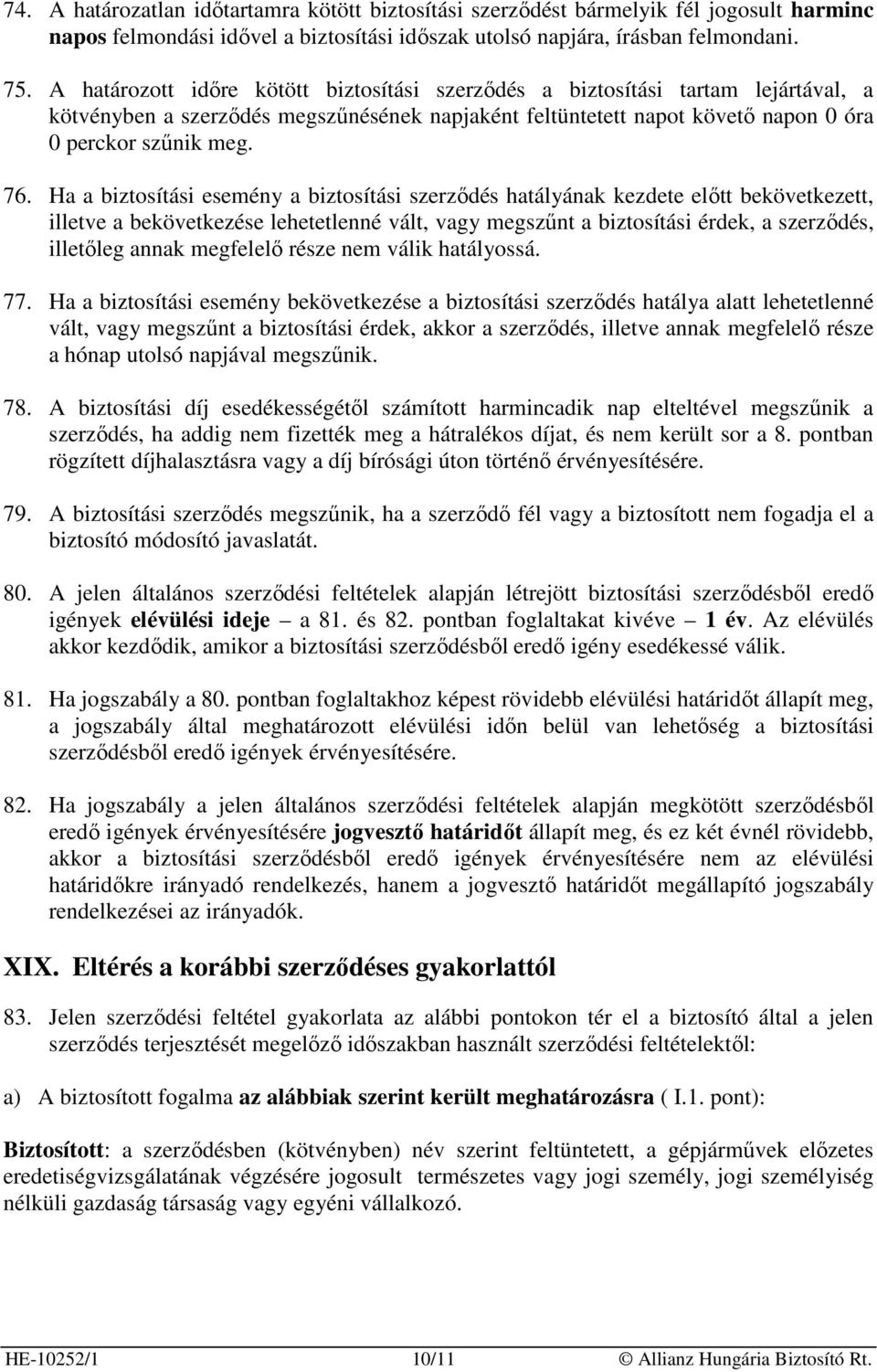 Ha a biztosítási esemény a biztosítási szerzıdés hatályának kezdete elıtt bekövetkezett, illetve a bekövetkezése lehetetlenné vált, vagy megszőnt a biztosítási érdek, a szerzıdés, illetıleg annak