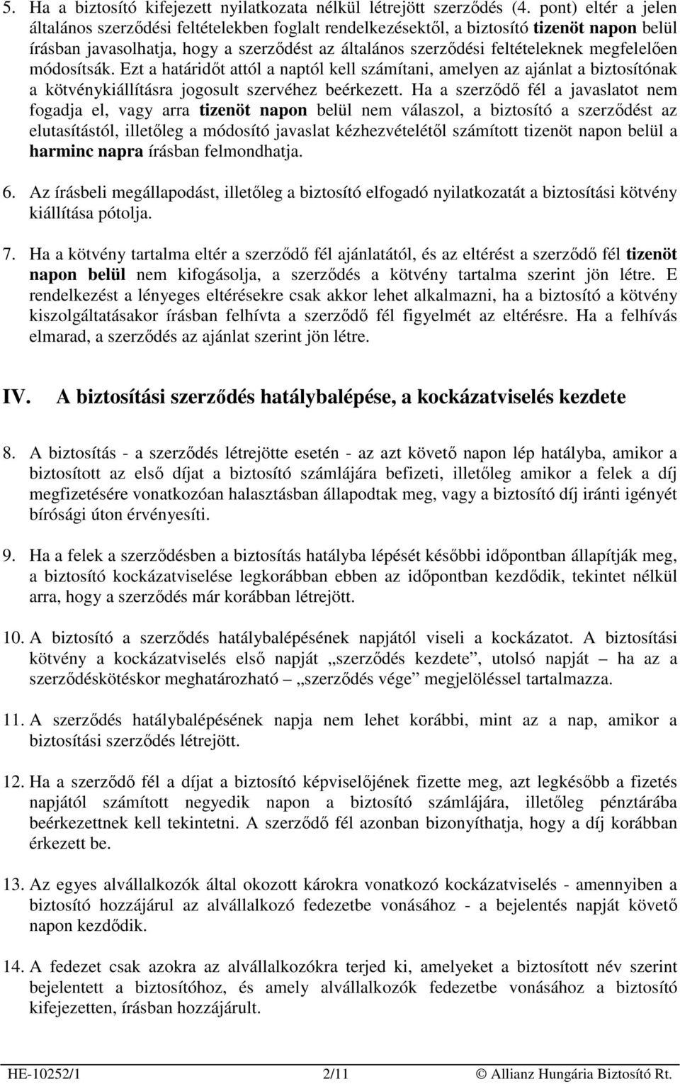 megfelelıen módosítsák. Ezt a határidıt attól a naptól kell számítani, amelyen az ajánlat a biztosítónak a kötvénykiállításra jogosult szervéhez beérkezett.