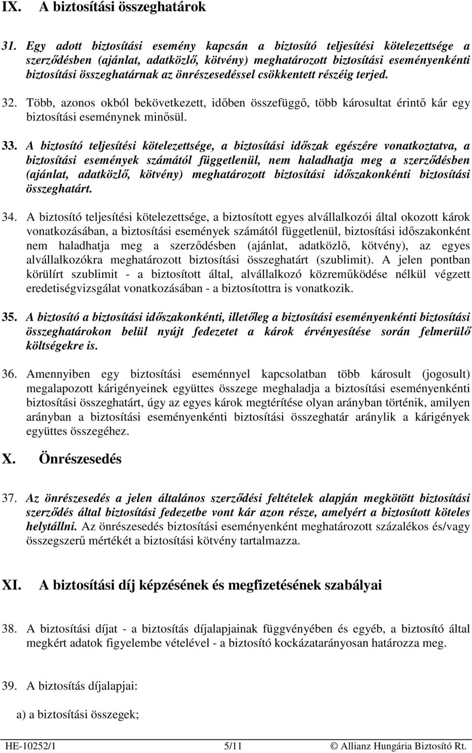 önrészesedéssel csökkentett részéig terjed. 32. Több, azonos okból bekövetkezett, idıben összefüggı, több károsultat érintı kár egy biztosítási eseménynek minısül. 33.