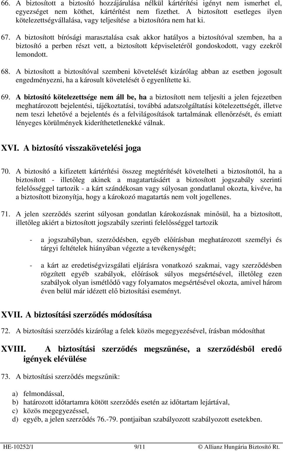 A biztosított bírósági marasztalása csak akkor hatályos a biztosítóval szemben, ha a biztosító a perben részt vett, a biztosított képviseletérıl gondoskodott, vagy ezekrıl lemondott. 68.