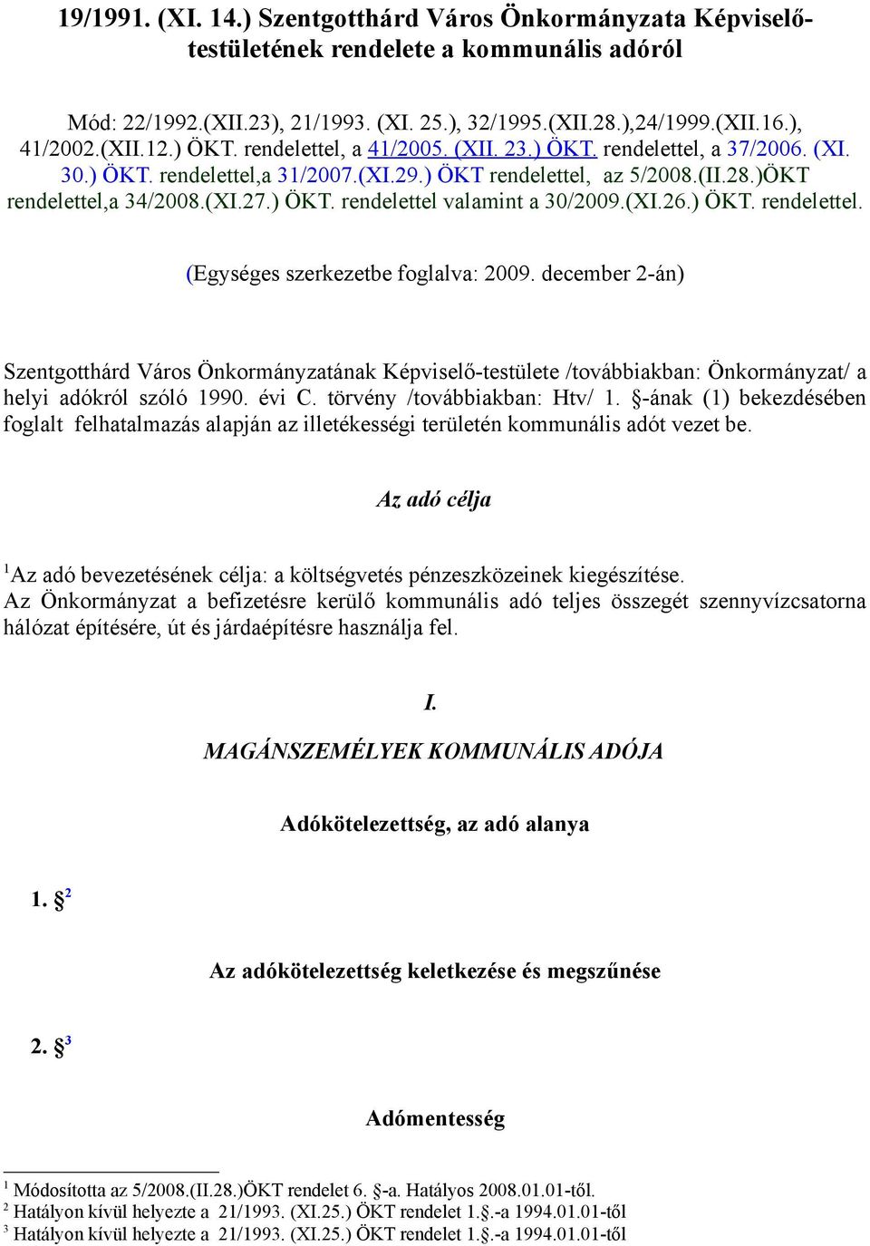 (XI.26.) ÖKT. rendelettel. (Egységes szerkezetbe foglalva: 2009. december 2-án) Szentgotthárd Város Önkormányzatának Képviselő-testülete /továbbiakban: Önkormányzat/ a helyi adókról szóló 1990. évi C.