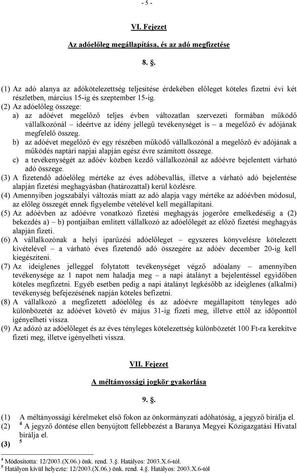 (2) Az adóelőleg összege: a) az adóévet megelőző teljes évben változatlan szervezeti formában működő vállalkozónál ideértve az idény jellegű tevékenységet is a megelőző év adójának megfelelő összeg.