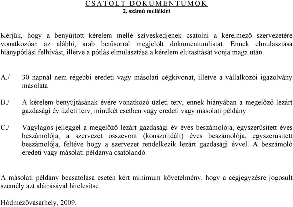 Ennek elmulasztása hiánypótlási felhívást, illetve a pótlás elmulasztása a kérelem elutasítását vonja maga után. A./ B./ C.