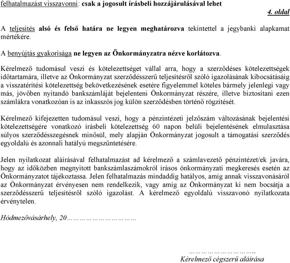 Kérelmező tudomásul veszi és kötelezettséget vállal arra, hogy a szerződéses kötelezettségek időtartamára, illetve az Önkormányzat szerződésszerű teljesítésről szóló igazolásának kibocsátásáig a