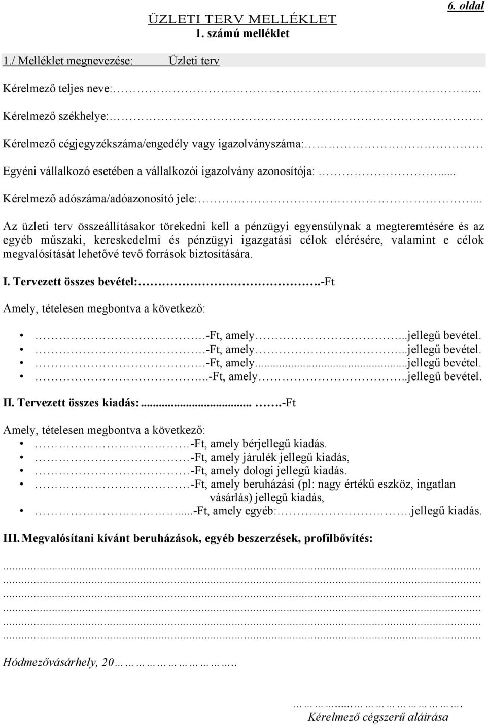 .. Az üzleti terv összeállításakor törekedni kell a pénzügyi egyensúlynak a megteremtésére és az egyéb műszaki, kereskedelmi és pénzügyi igazgatási célok elérésére, valamint e célok megvalósítását