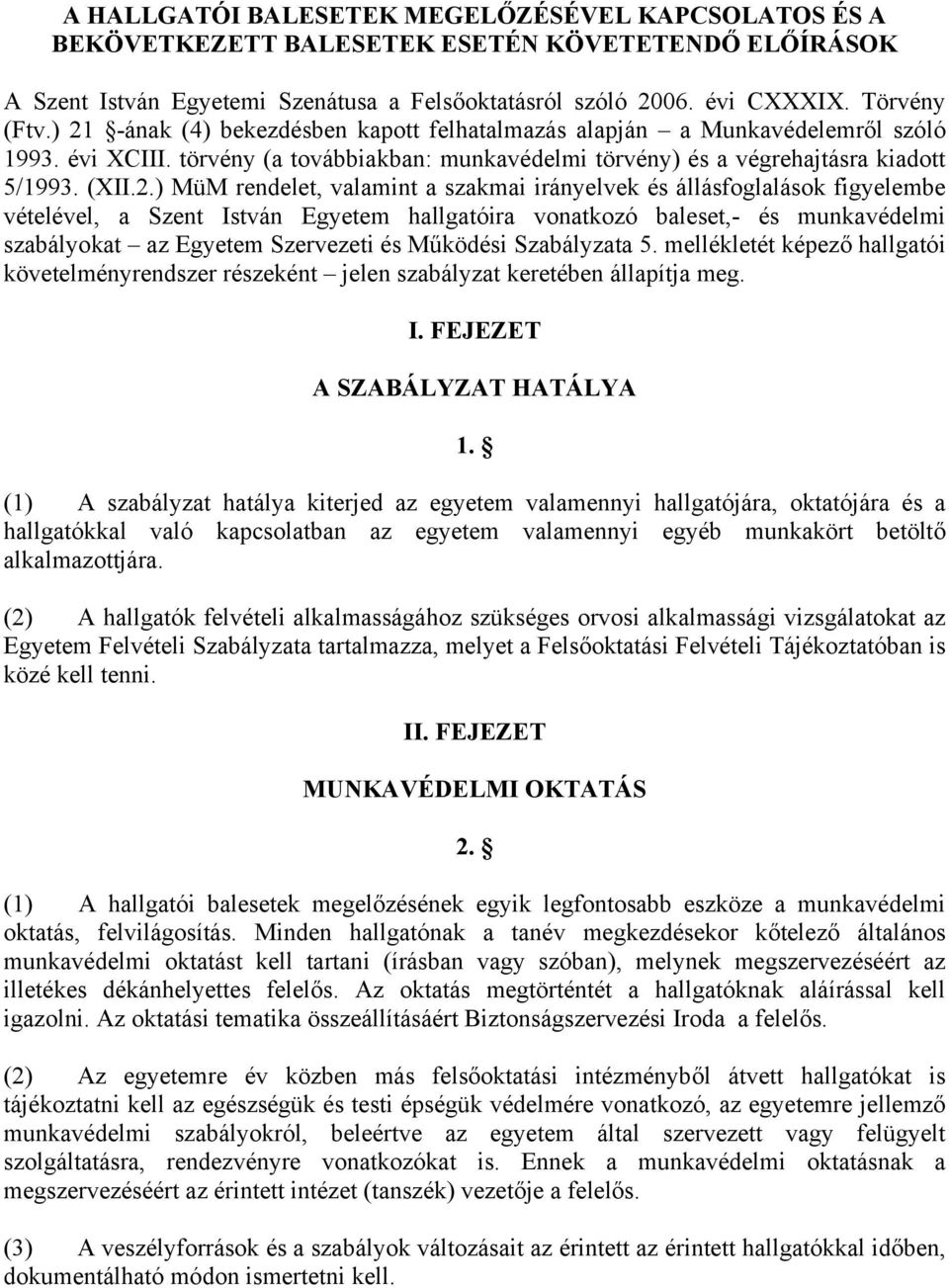 rendelet, valamint a szakmai irányelvek és állásfoglalások figyelembe vételével, a Szent István Egyetem hallgatóira vonatkozó baleset,- és munkavédelmi szabályokat az Egyetem Szervezeti és Működési