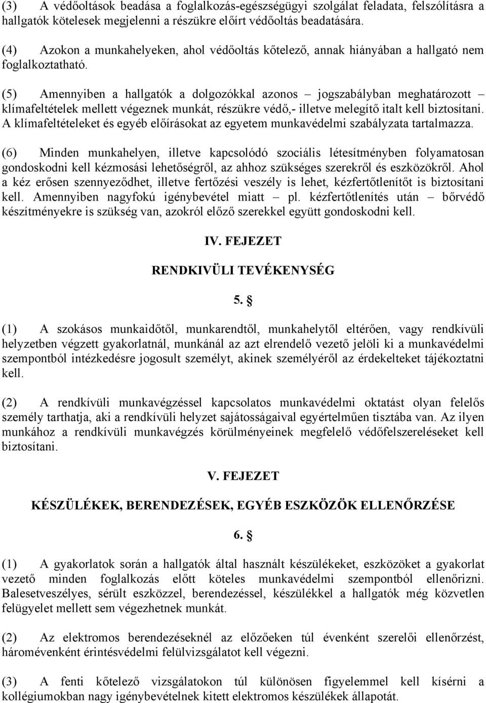 (5) Amennyiben a hallgatók a dolgozókkal azonos jogszabályban meghatározott klímafeltételek mellett végeznek munkát, részükre védő,- illetve melegítő italt kell biztosítani.