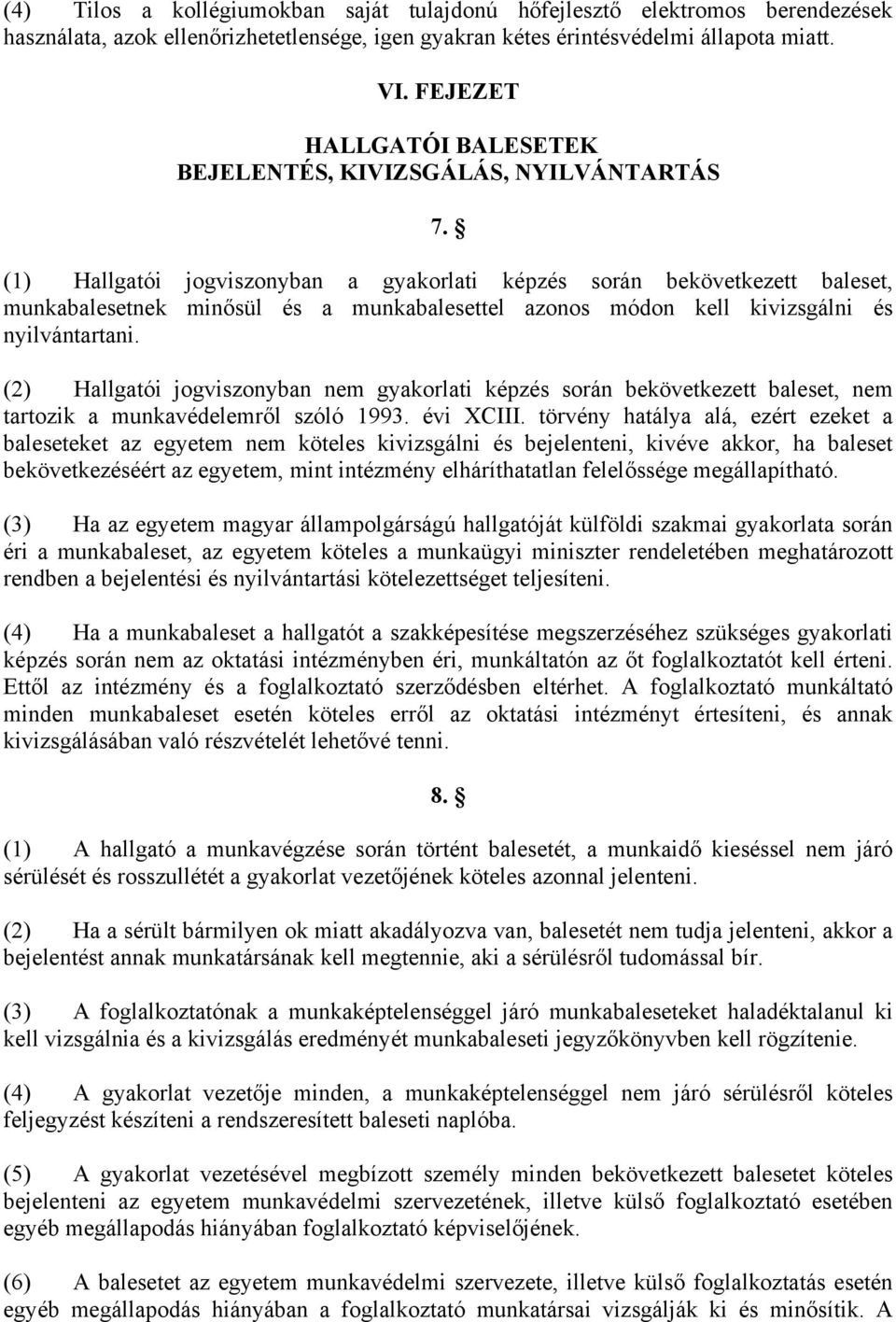 (1) Hallgatói jogviszonyban a gyakorlati képzés során bekövetkezett baleset, munkabalesetnek minősül és a munkabalesettel azonos módon kell kivizsgálni és nyilvántartani.