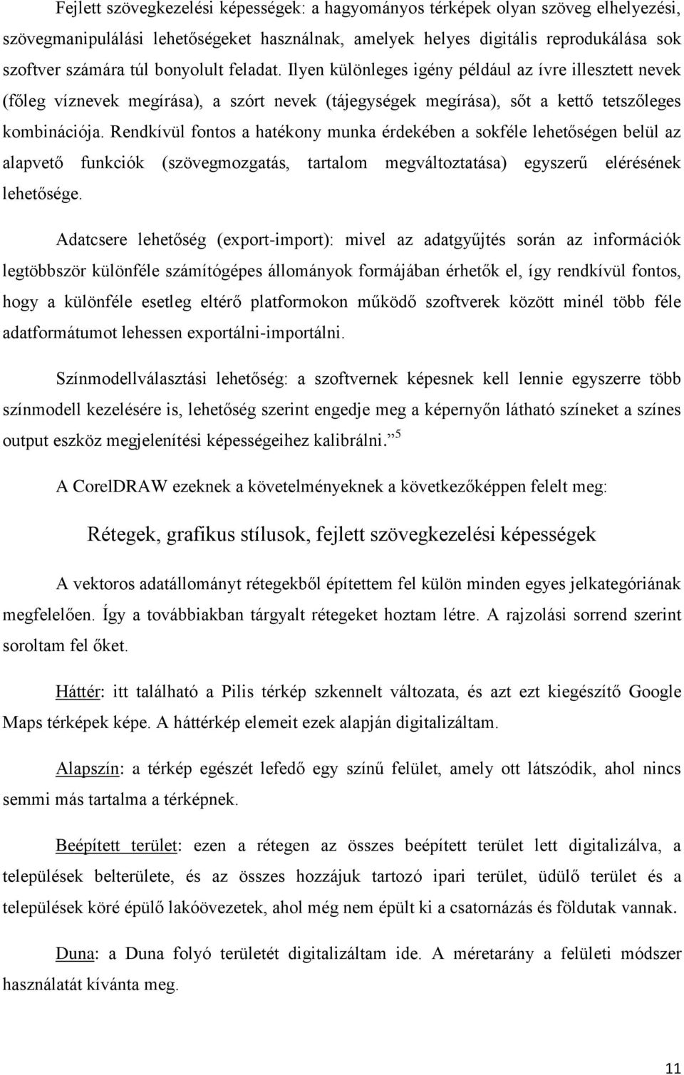 Rendkívül fontos a hatékony munka érdekében a sokféle lehetőségen belül az alapvető funkciók (szövegmozgatás, tartalom megváltoztatása) egyszerű elérésének lehetősége.