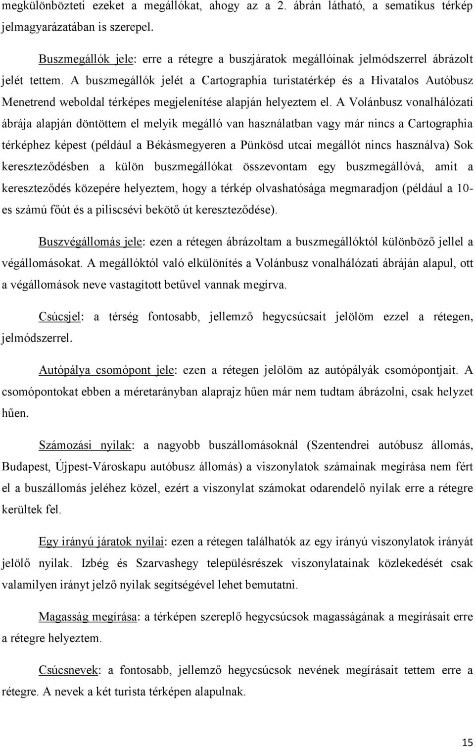 A buszmegállók jelét a Cartographia turistatérkép és a Hivatalos Autóbusz Menetrend weboldal térképes megjelenítése alapján helyeztem el.