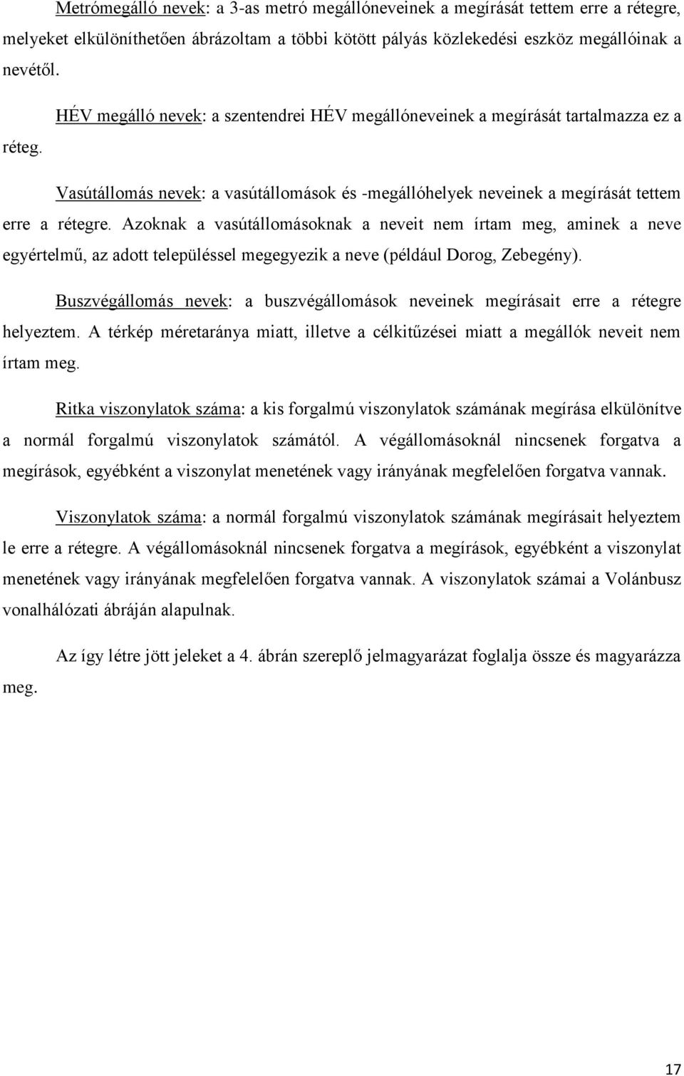 HÉV megálló nevek: a szentendrei HÉV megállóneveinek a megírását tartalmazza ez a Vasútállomás nevek: a vasútállomások és -megállóhelyek neveinek a megírását tettem erre a rétegre.