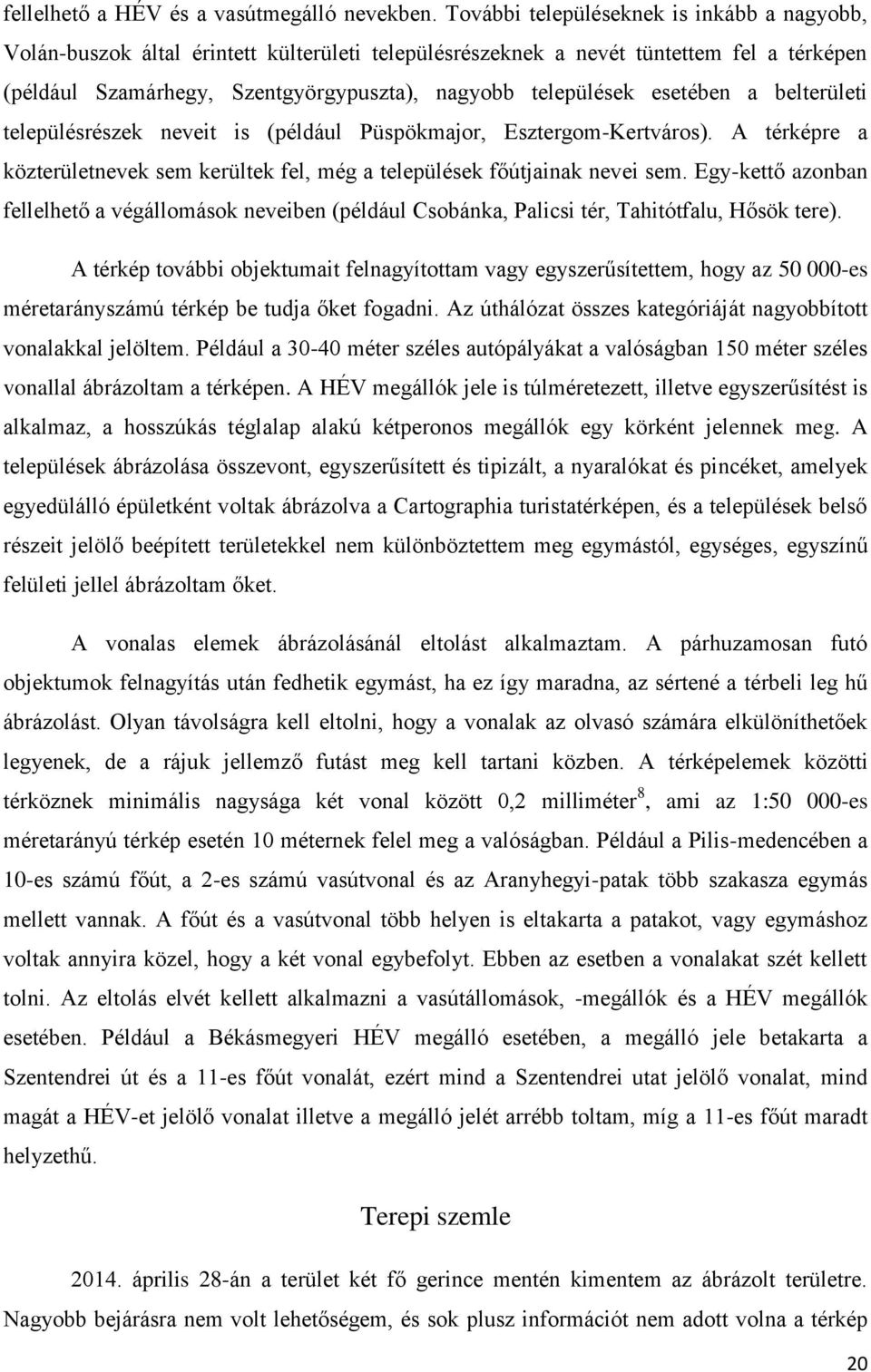 esetében a belterületi településrészek neveit is (például Püspökmajor, Esztergom-Kertváros). A térképre a közterületnevek sem kerültek fel, még a települések főútjainak nevei sem.