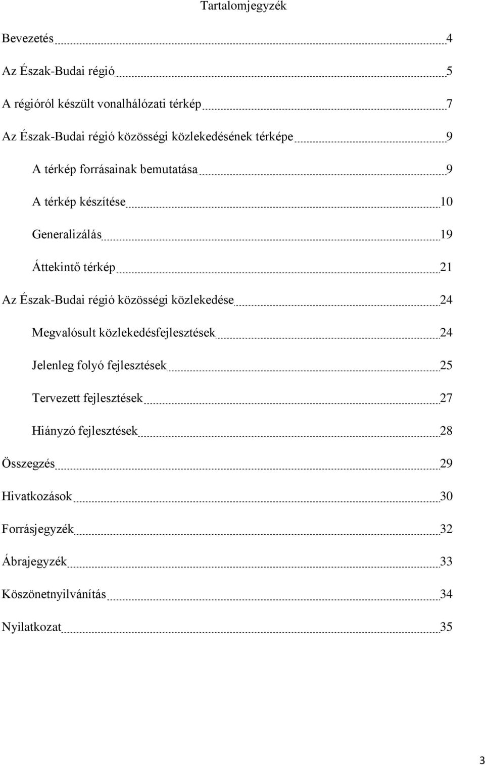 Észak-Budai régió közösségi közlekedése 24 Megvalósult közlekedésfejlesztések 24 Jelenleg folyó fejlesztések 25 Tervezett