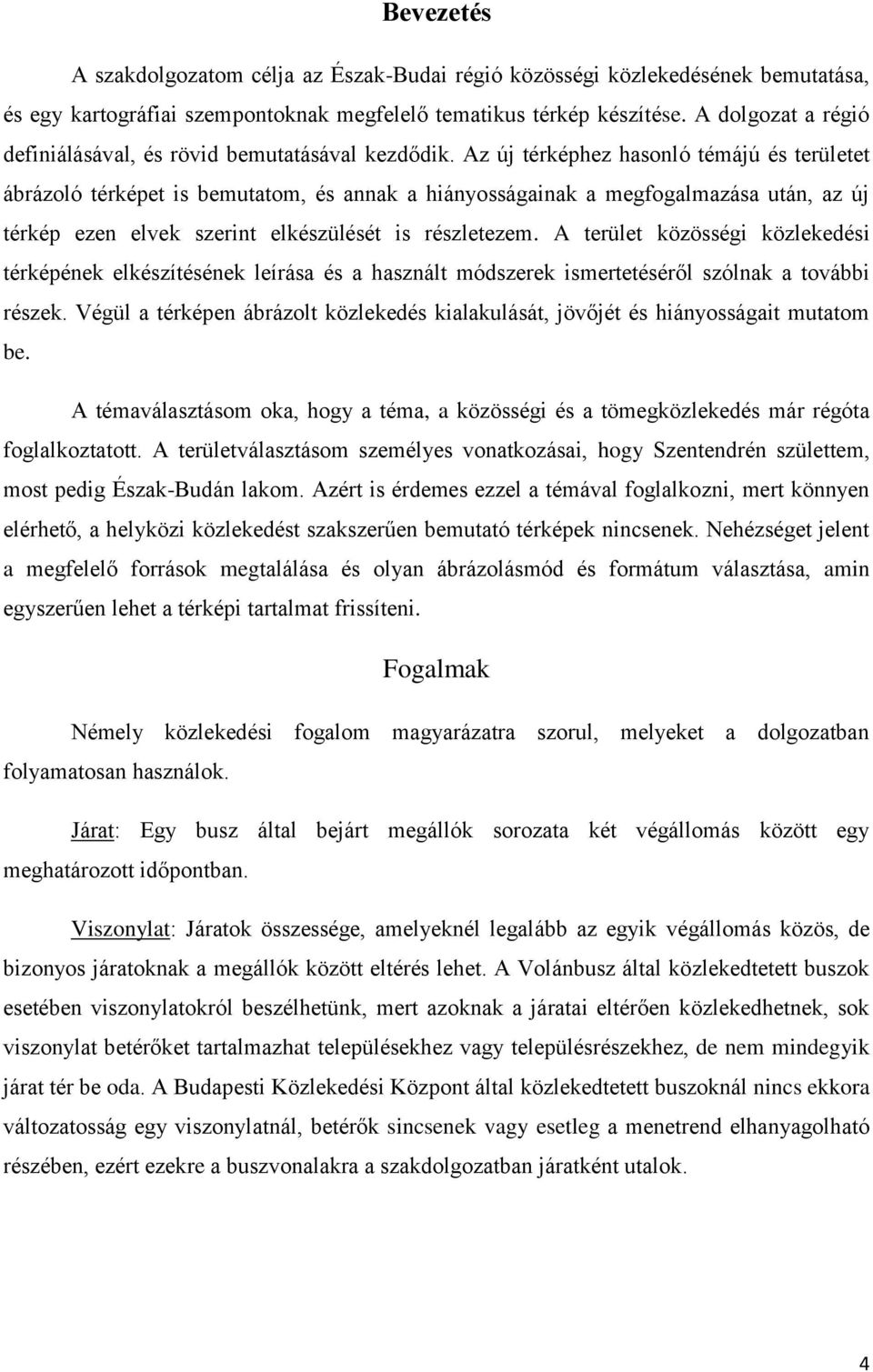 Az új térképhez hasonló témájú és területet ábrázoló térképet is bemutatom, és annak a hiányosságainak a megfogalmazása után, az új térkép ezen elvek szerint elkészülését is részletezem.