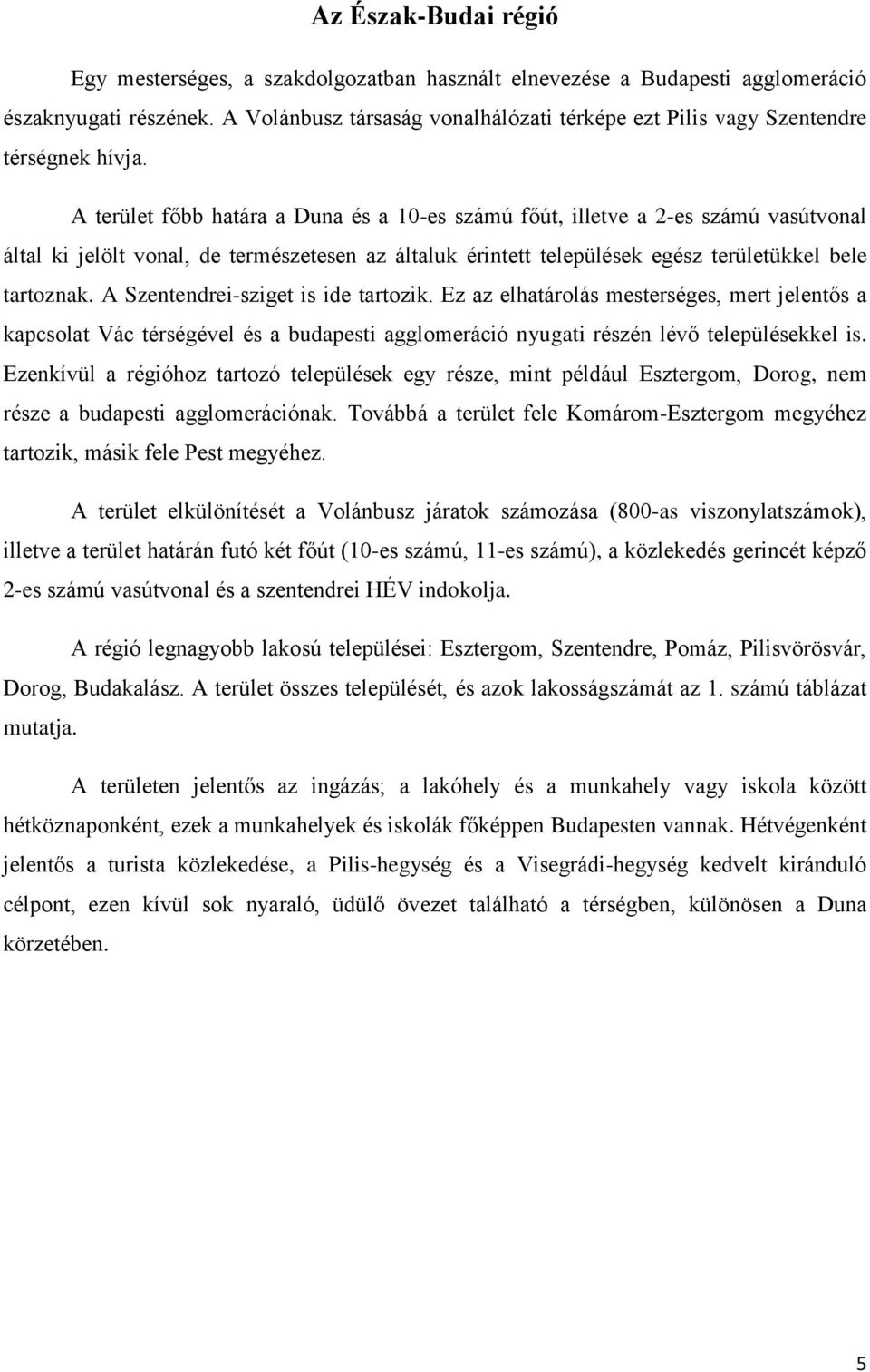 A terület főbb határa a Duna és a 10-es számú főút, illetve a 2-es számú vasútvonal által ki jelölt vonal, de természetesen az általuk érintett települések egész területükkel bele tartoznak.