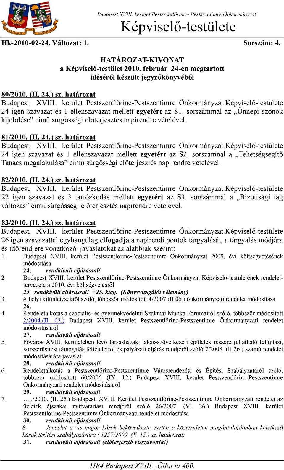 sorszámmal az Ünnepi szónok kijelölése című sürgősségi előterjesztés napirendre vételével. 81/2010. (II. 24.) sz. határozat 24 igen szavazat és 1 ellenszavazat mellett egyetért az S2.