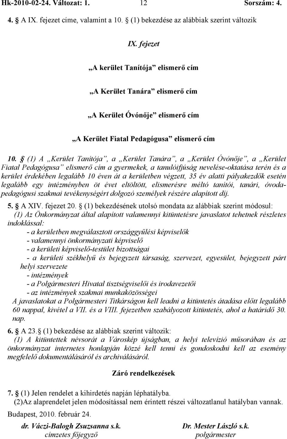 (1) A Kerület Tanítója, a Kerület Tanára, a Kerület Óvónője, a Kerület Fiatal Pedagógusa elismerő cím a gyermekek, a tanulóifjúság nevelése-oktatása terén és a kerület érdekében legalább 10 éven át a