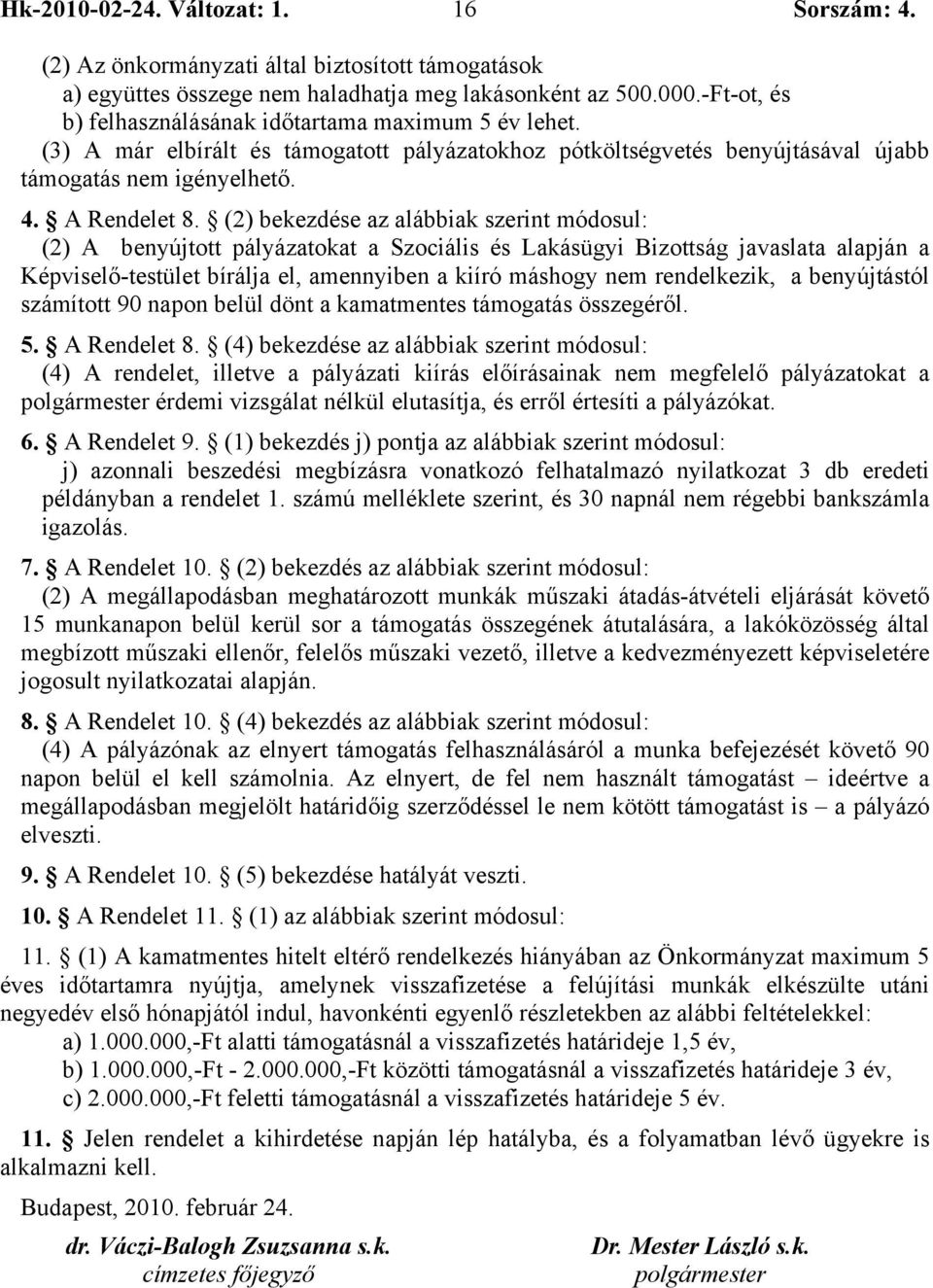 (2) bekezdése az alábbiak szerint módosul: (2) A benyújtott pályázatokat a Szociális és Lakásügyi Bizottság javaslata alapján a Képviselő-testület bírálja el, amennyiben a kiíró máshogy nem