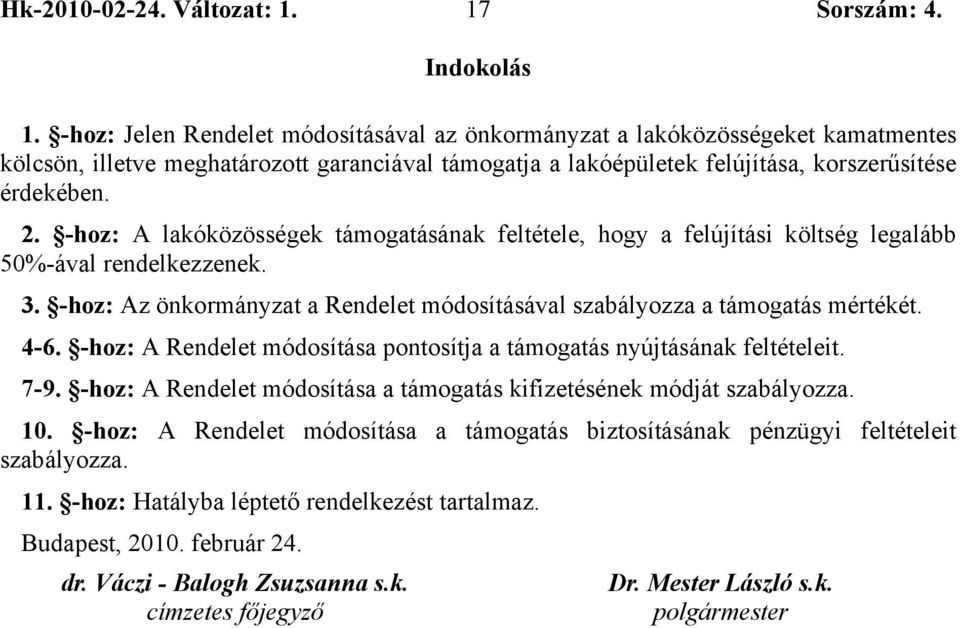 -hoz: A lakóközösségek támogatásának feltétele, hogy a felújítási költség legalább 50%-ával rendelkezzenek. 3. -hoz: Az önkormányzat a Rendelet módosításával szabályozza a támogatás mértékét. 4-6.