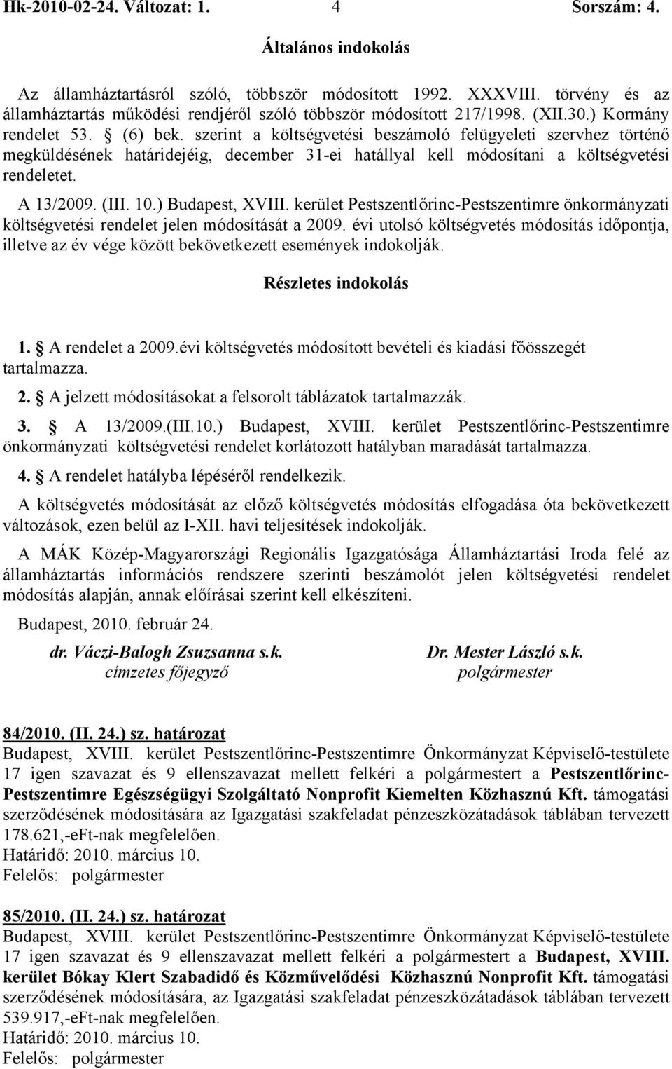 A 13/2009. (III. 10.) Budapest, XVIII. kerület Pestszentlőrinc-Pestszentimre önkormányzati költségvetési rendelet jelen módosítását a 2009.