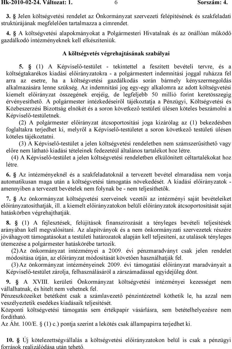 (1) A Képviselő-testület - tekintettel a feszített bevételi tervre, és a költségtakarékos kiadási előirányzatokra - a polgármestert indemnitási joggal ruházza fel arra az esetre, ha a költségvetési