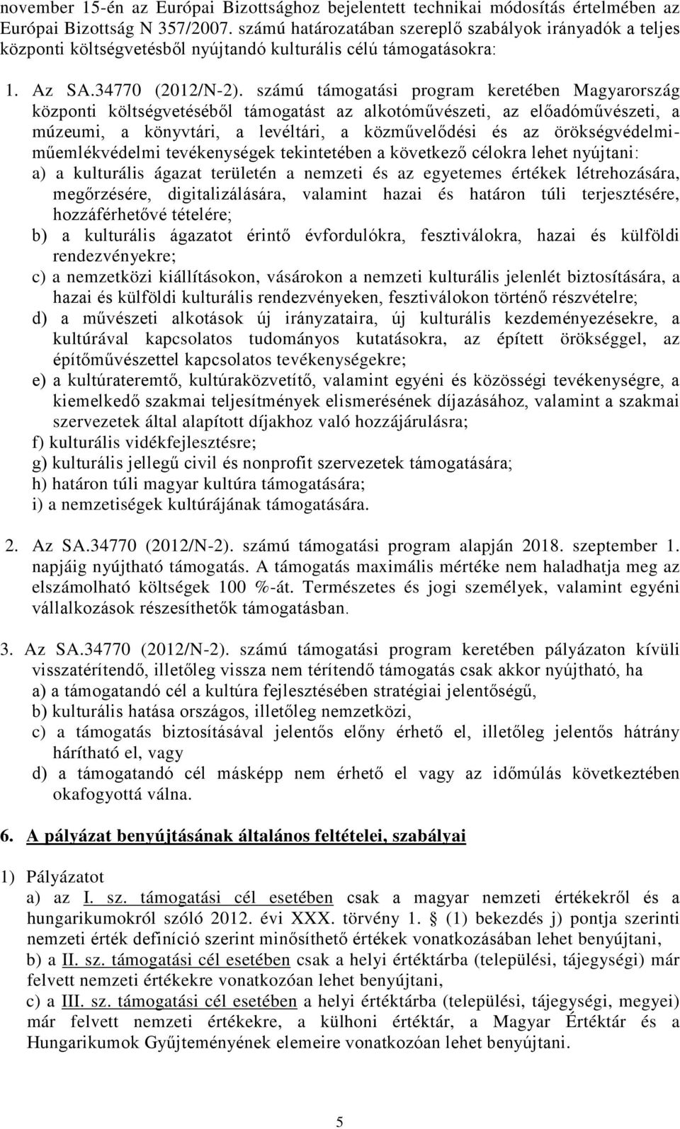 számú támogatási program keretében Magyarország központi költségvetéséből támogatást az alkotóművészeti, az előadóművészeti, a múzeumi, a könyvtári, a levéltári, a közművelődési és az