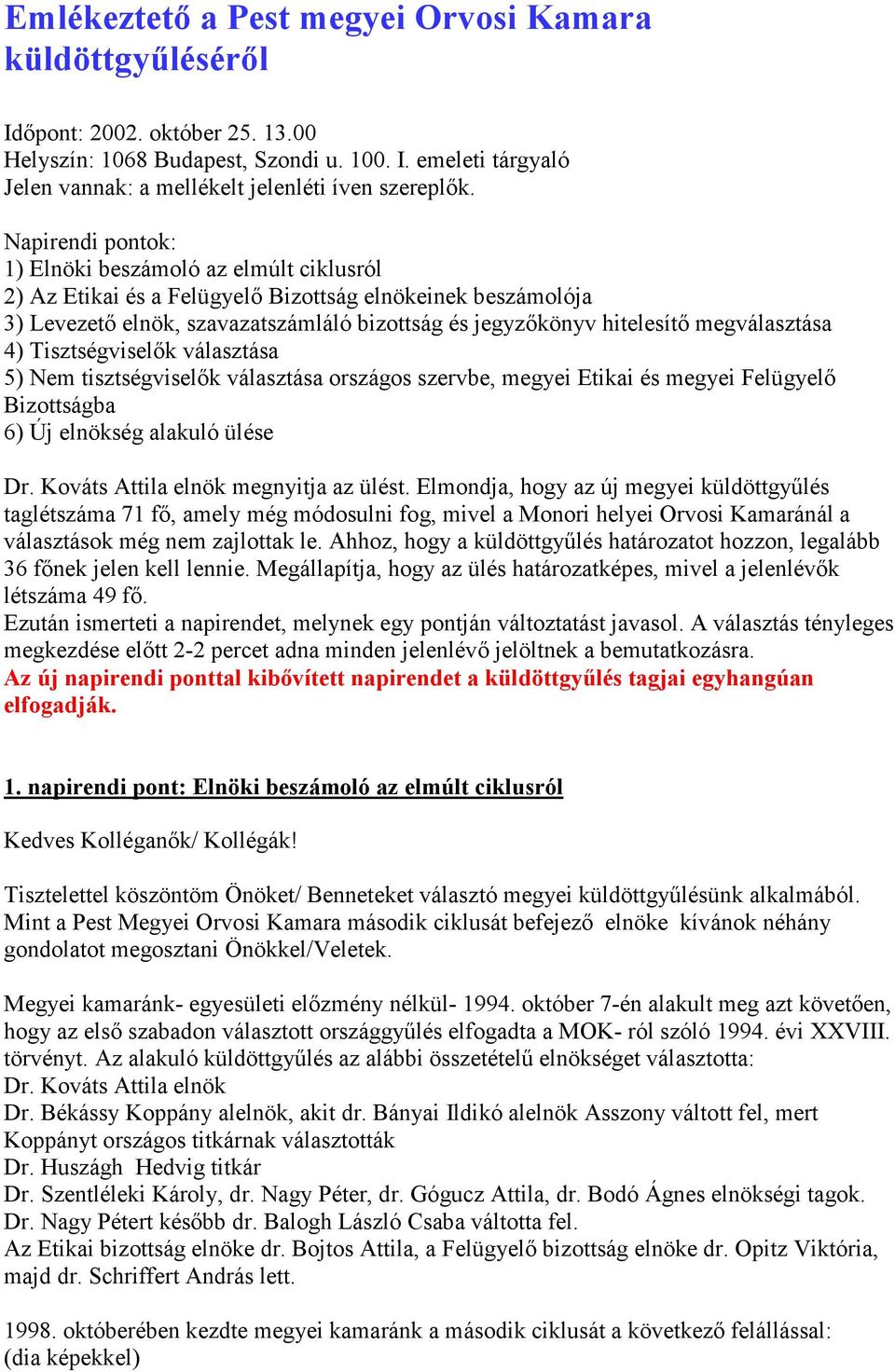 megválasztása 4) Tisztségviselık választása 5) Nem tisztségviselık választása országos szervbe, megyei Etikai és megyei Felügyelı Bizottságba 6) Új elnökség alakuló ülése Dr.