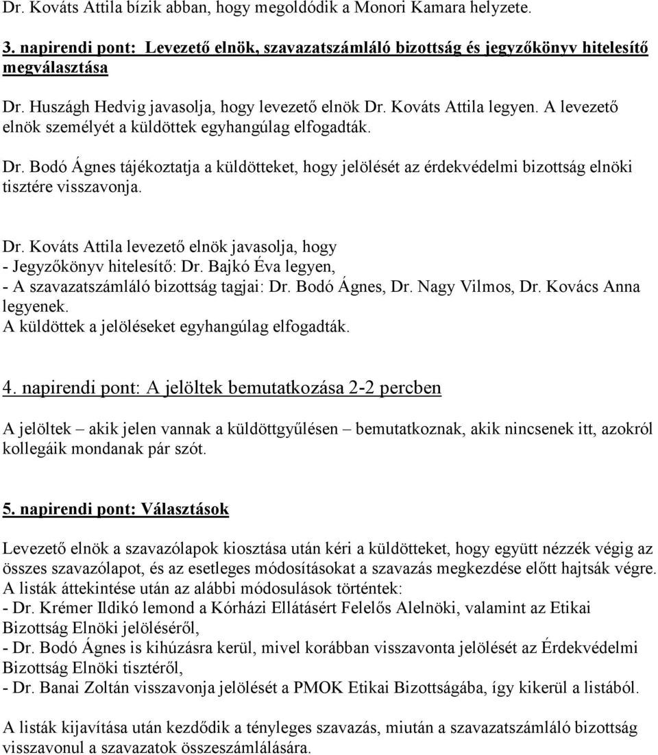 Dr. Kováts Attila levezetı elnök javasolja, hogy - Jegyzıkönyv hitelesítı: Dr. Bajkó Éva legyen, - A szavazatszámláló bizottság tagjai: Dr. Bodó Ágnes, Dr. Nagy Vilmos, Dr. Kovács Anna legyenek.