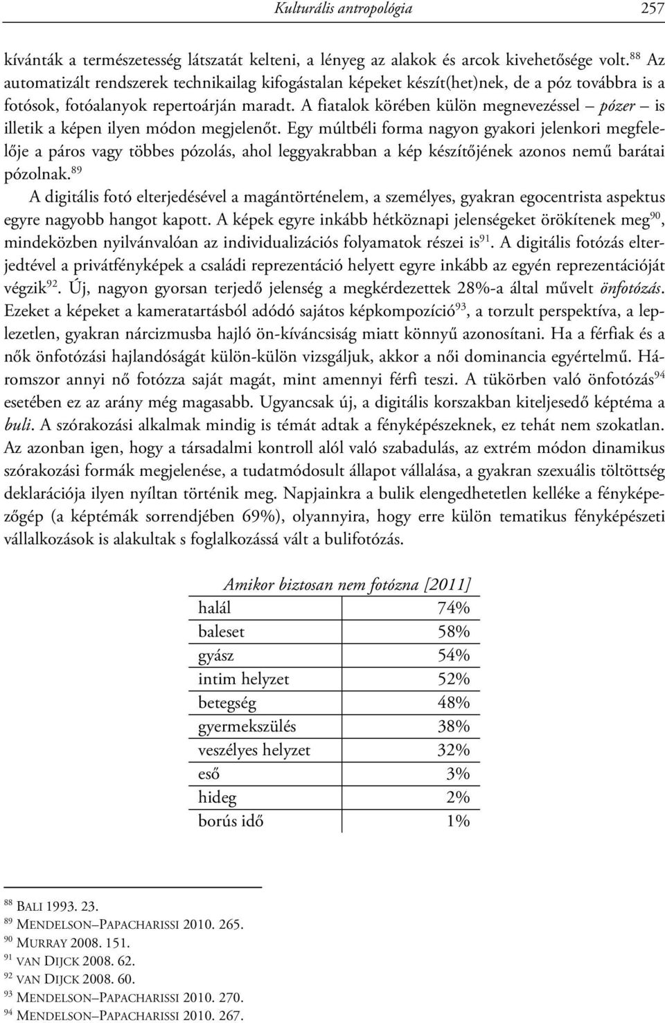 A fiatalok körében külön megnevezéssel pózer is illetik a képen ilyen módon megjelenőt.