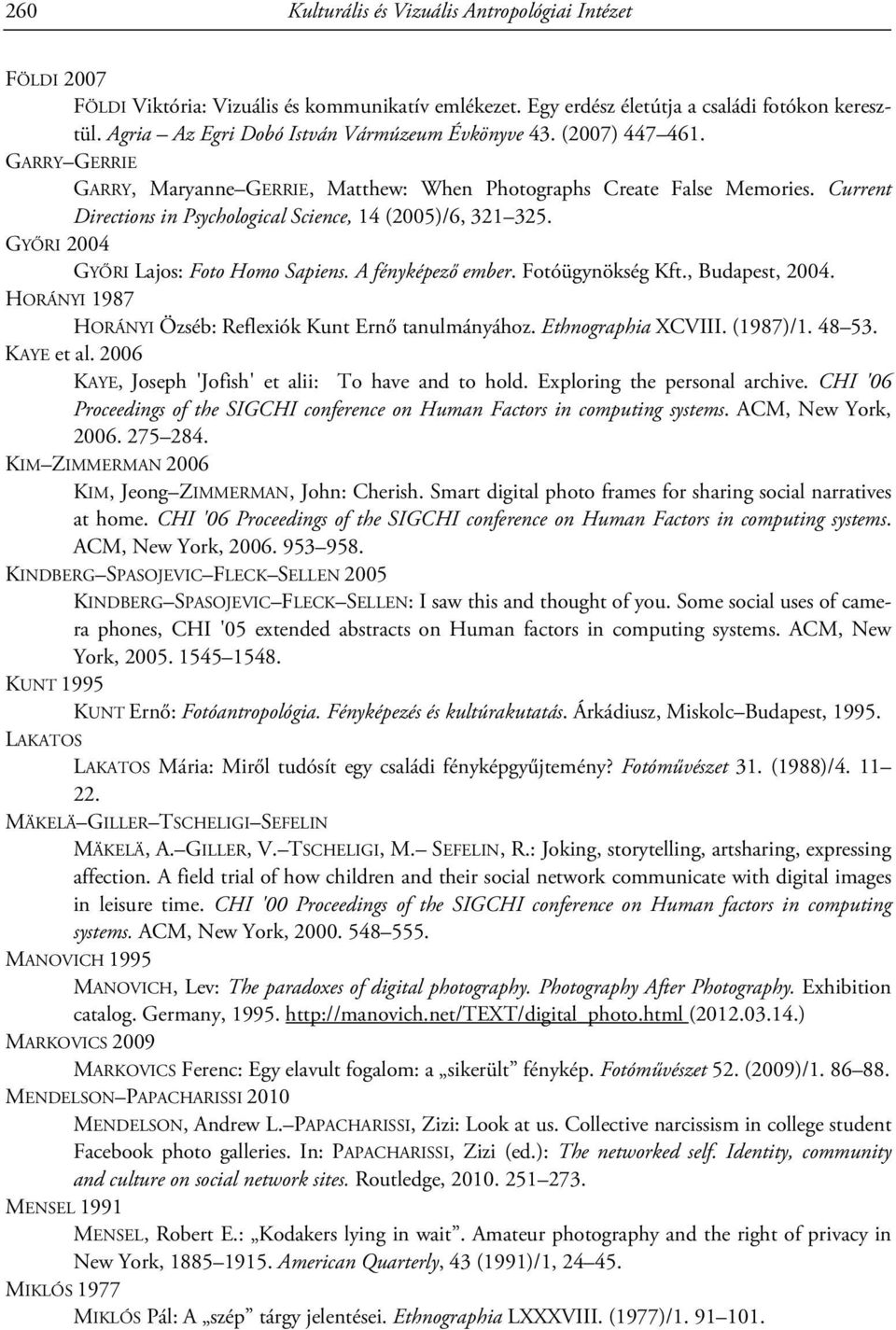 Current Directions in Psychological Science, 14 (2005)/6, 321 325. GYŐRI 2004 GYŐRI Lajos: Foto Homo Sapiens. A fényképező ember. Fotóügynökség Kft., Budapest, 2004.