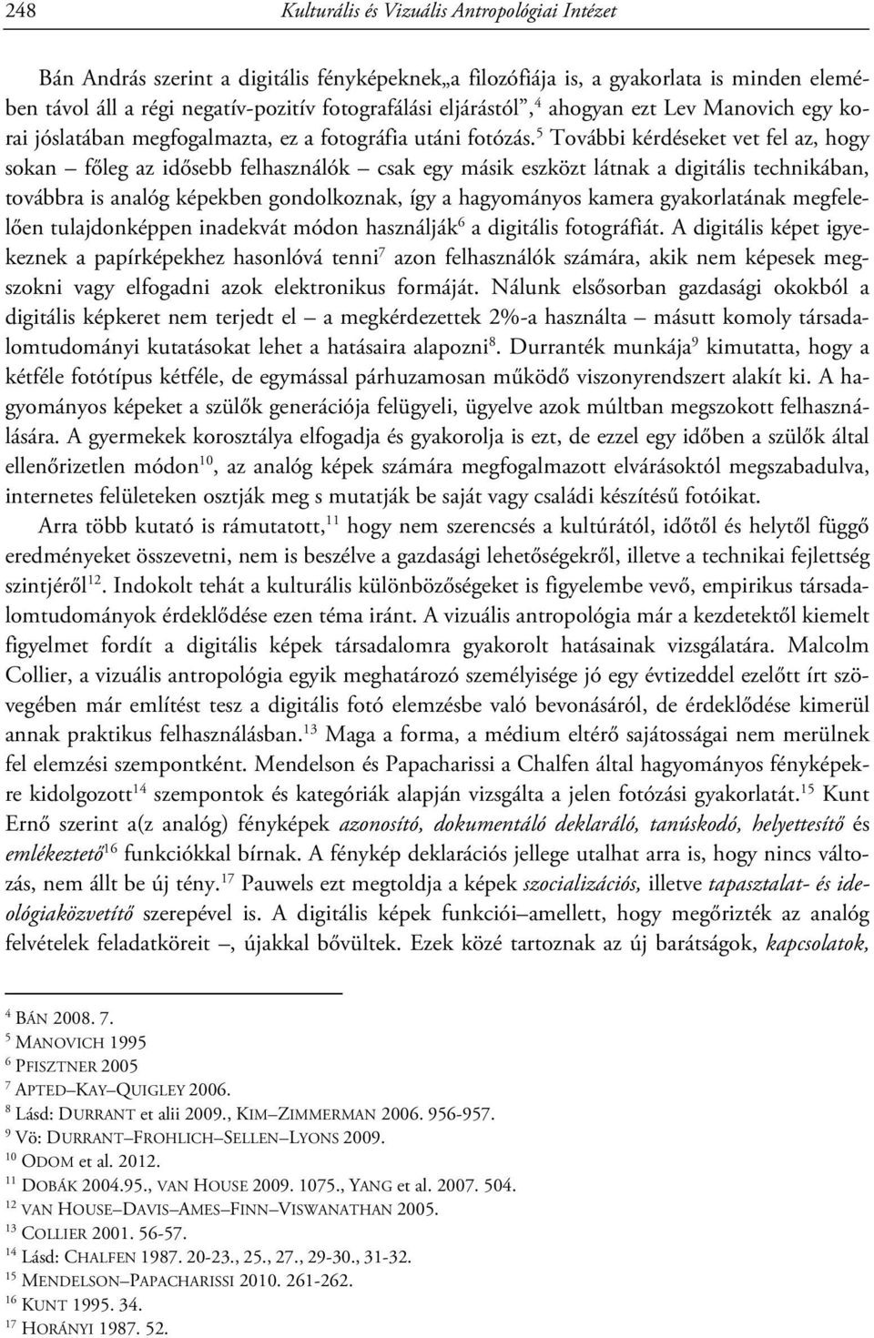 5 További kérdéseket vet fel az, hogy sokan főleg az idősebb felhasználók csak egy másik eszközt látnak a digitális technikában, továbbra is analóg képekben gondolkoznak, így a hagyományos kamera