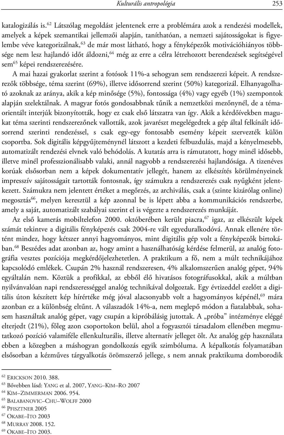 63 de már most látható, hogy a fényképezők motivációhiányos többsége nem lesz hajlandó időt áldozni, 64 még az erre a célra létrehozott berendezések segítségével sem 65 képei rendszerezésére.