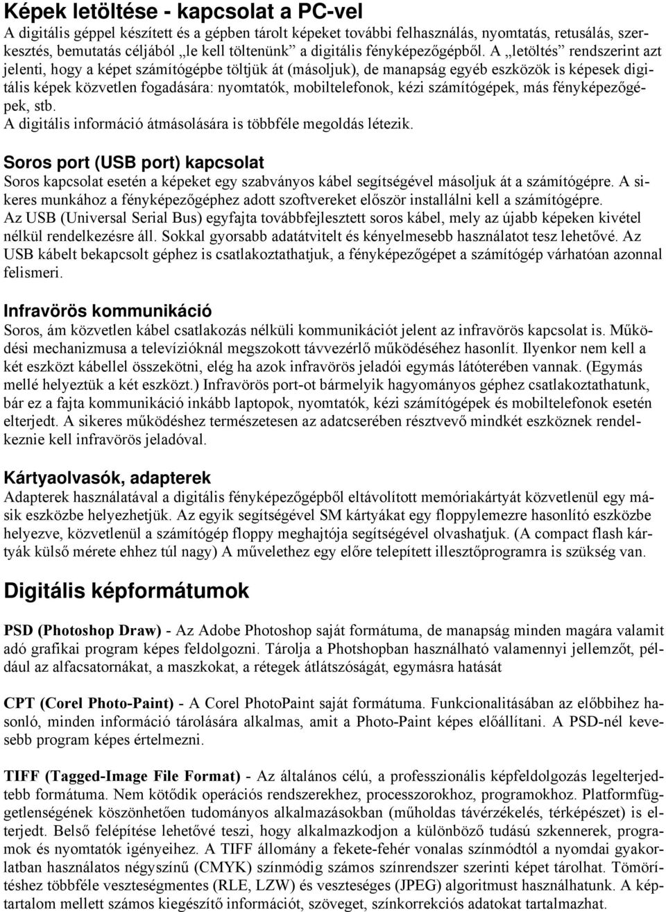 A letöltés rendszerint azt jelenti, hogy a képet számítógépbe töltjük át (másoljuk), de manapság egyéb eszközök is képesek digitális képek közvetlen fogadására: nyomtatók, mobiltelefonok, kézi