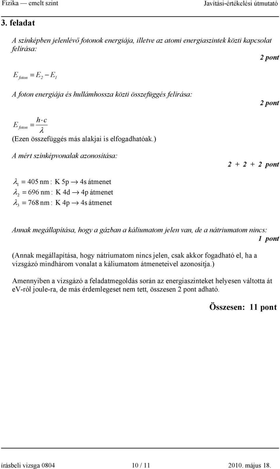 ) A mért színképvonalak azonosítása: + + λ 1 = 405 nm : K 5p 4s átmenet λ = 696 nm : K 4d 4p átmenet λ = 768 nm: K 4p 4s átmenet 3 Annak megállapítása, hogy a gázban a káliumatom jelen van, de a