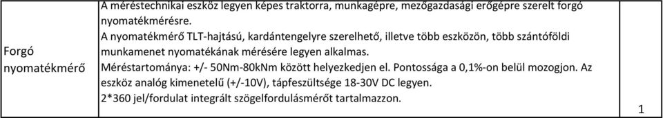 A nyomatékmérő TLT-hajtású, kardántengelyre szerelhető, illetve több eszközön, több szántóföldi munkamenet nyomatékának