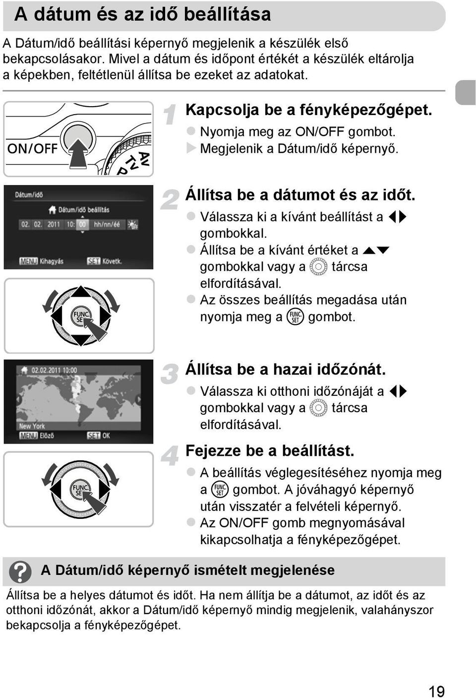 Megjelenik a Dátum/idő képernyő. Állítsa be a dátumot és az időt. Válassza ki a kívánt beállítást a qr gombokkal. Állítsa be a kívánt értéket a op gombokkal vagy a Â tárcsa elfordításával.