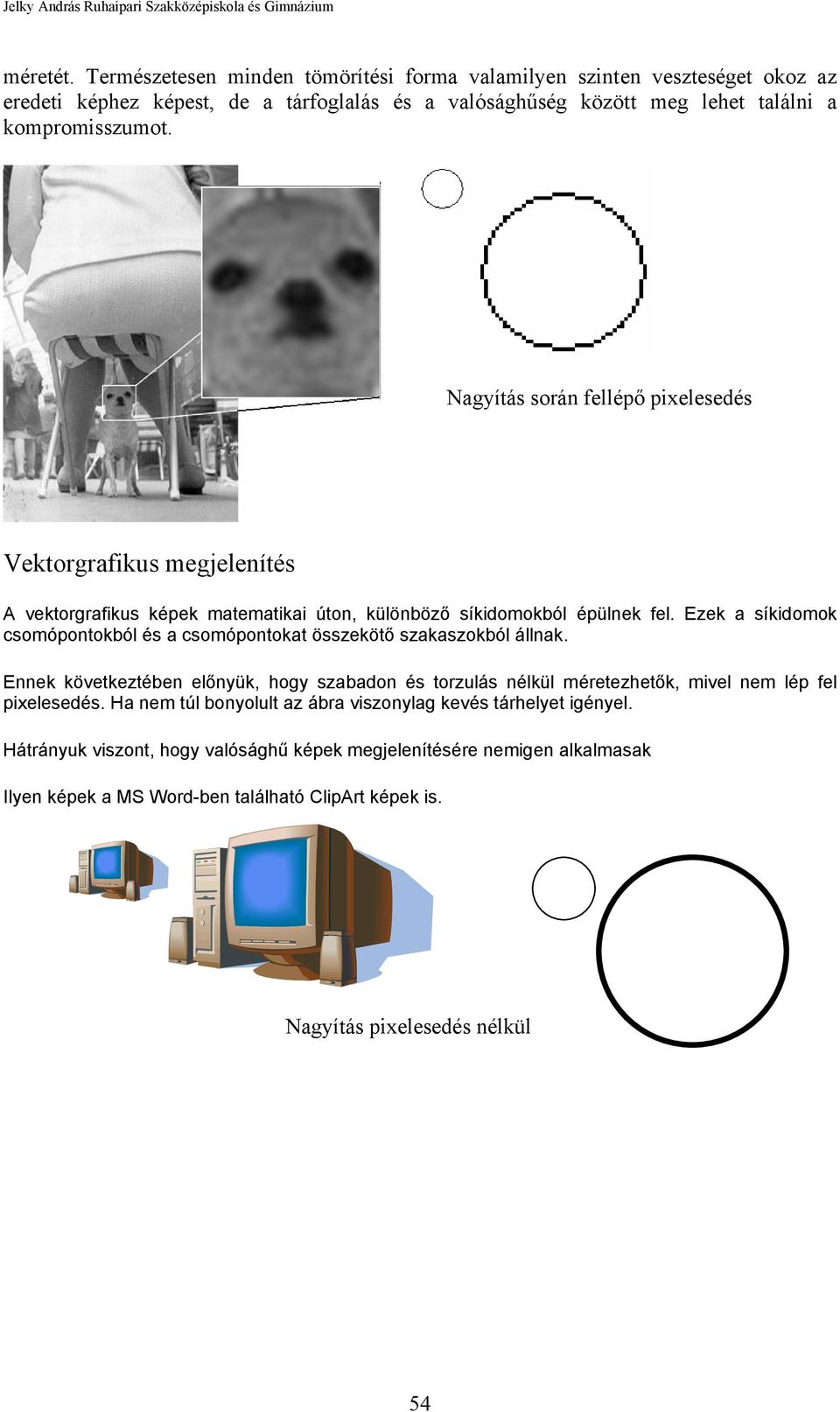 Nagyítás során fellépő pixelesedés Vektorgrafikus megjelenítés A vektorgrafikus képek matematikai úton, különböző síkidomokból épülnek fel.