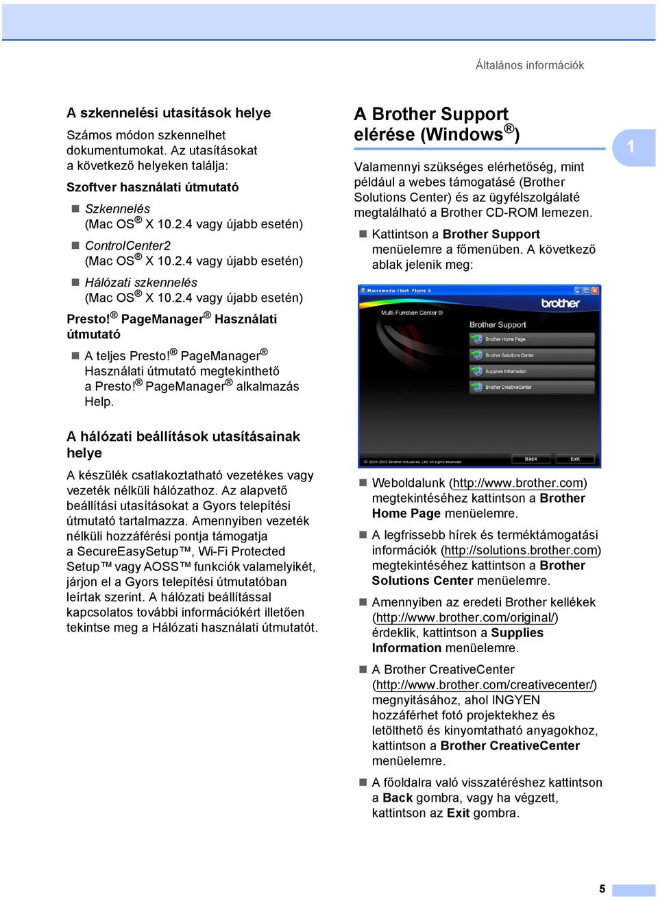 PageManager Használati útmutató megtekinthető apresto! PageManager alkalmazás Help. A hálózati beállítások utasításainak helye 1 A készülék csatlakoztatható vezetékes vagy vezeték nélküli hálózathoz.