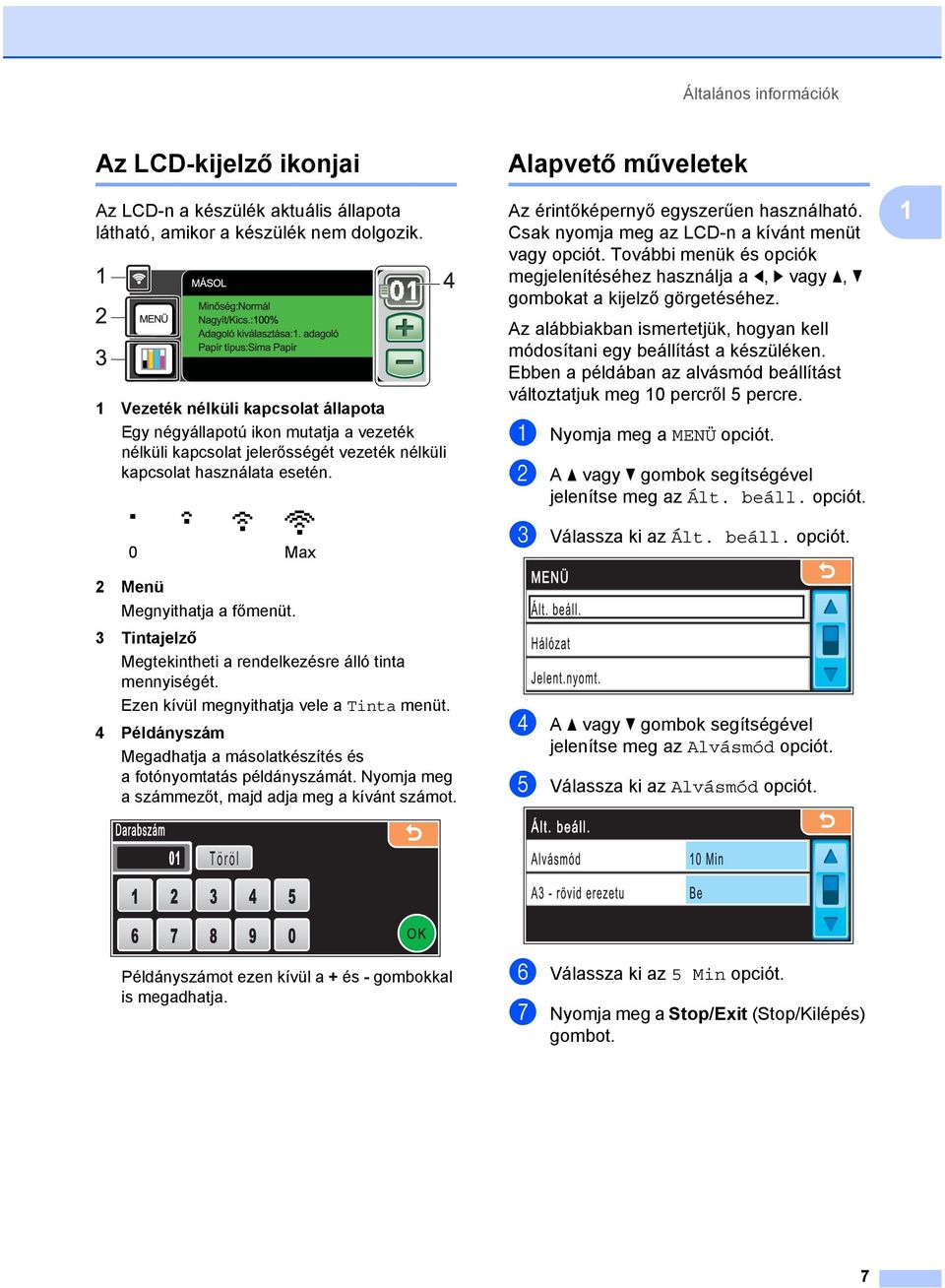 3 Tintajelző Megtekintheti a rendelkezésre álló tinta mennyiségét. Ezen kívül megnyithatja vele a Tinta menüt. 4 Példányszám Megadhatja a másolatkészítés és a fotónyomtatás példányszámát.