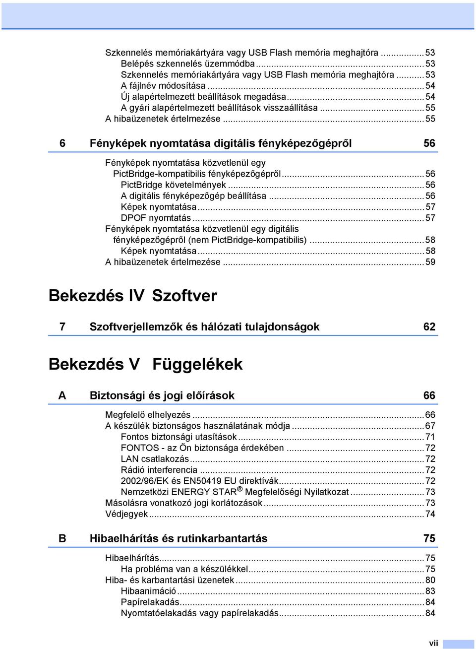 ..55 6 Fényképek nyomtatása digitális fényképezőgépről 56 Fényképek nyomtatása közvetlenül egy PictBridge-kompatibilis fényképezőgépről...56 PictBridge követelmények.