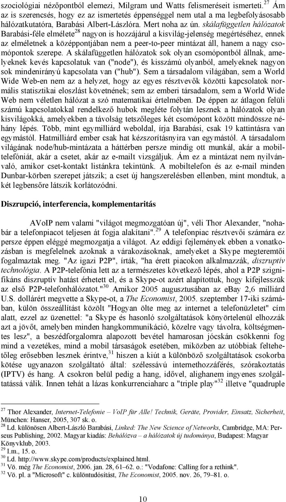 skálafüggetlen hálózatok Barabási-féle elmélete 28 nagyon is hozzájárul a kisvilág-jelenség megértéséhez, ennek az elméletnek a középpontjában nem a peer-to-peer mintázat áll, hanem a nagy