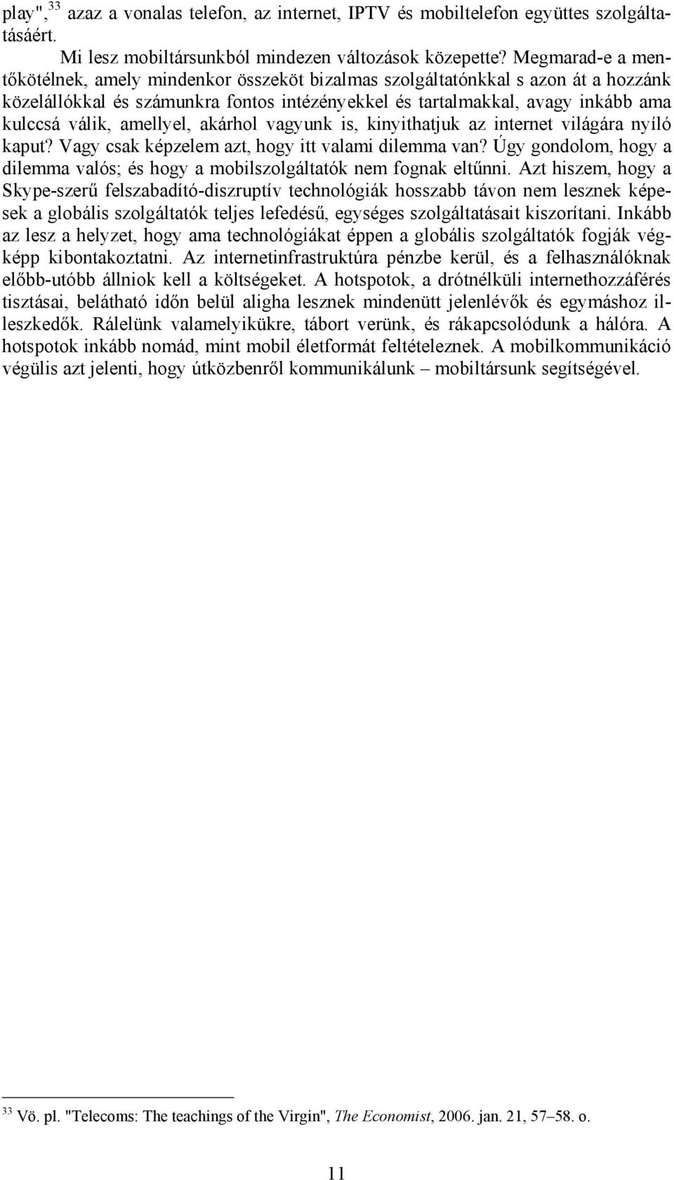 amellyel, akárhol vagyunk is, kinyithatjuk az internet világára nyíló kaput? Vagy csak képzelem azt, hogy itt valami dilemma van?