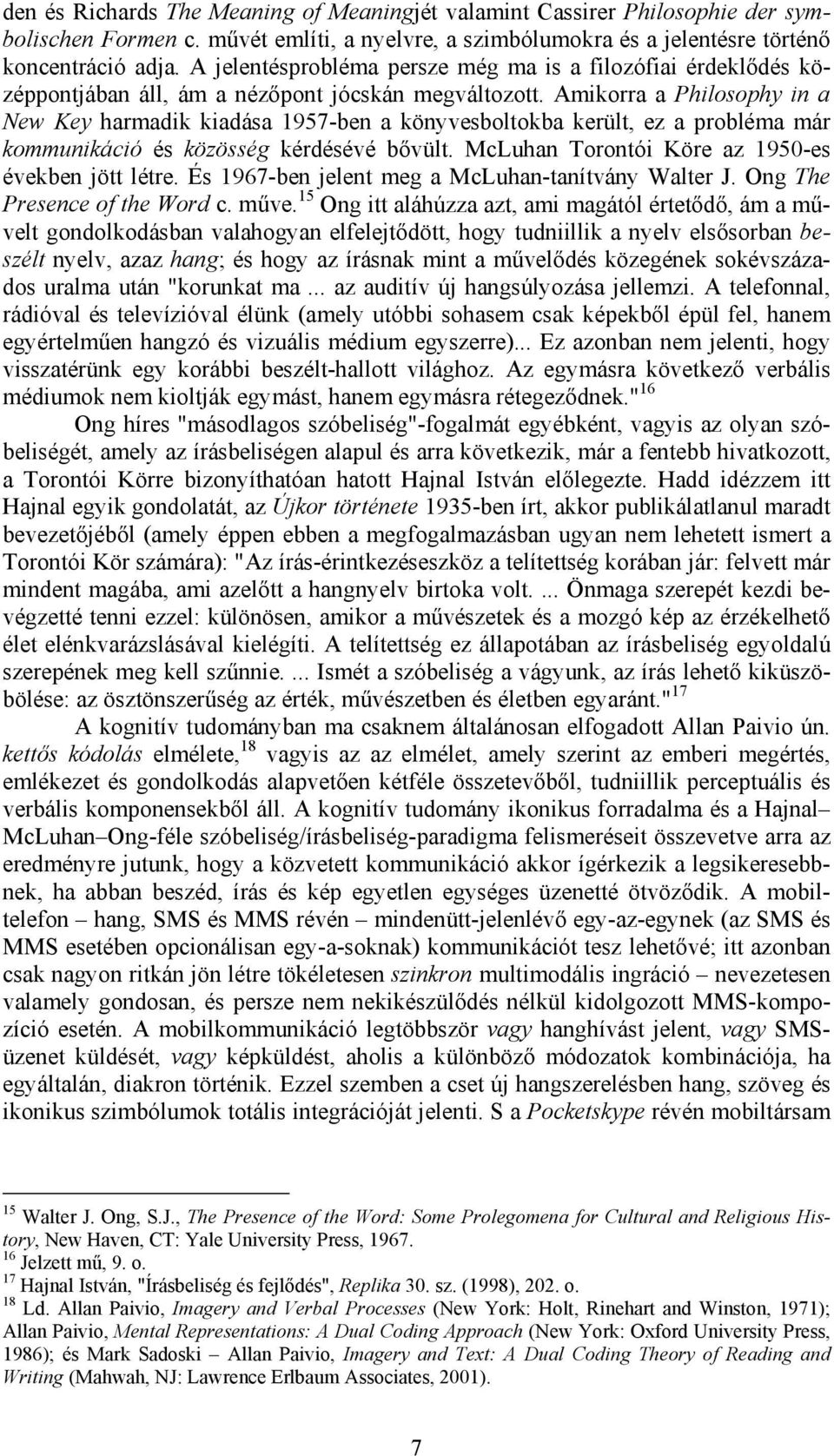 Amikorra a Philosophy in a New Key harmadik kiadása 1957-ben a könyvesboltokba került, ez a probléma már kommunikáció és közösség kérdésévé bővült. McLuhan Torontói Köre az 1950-es években jött létre.