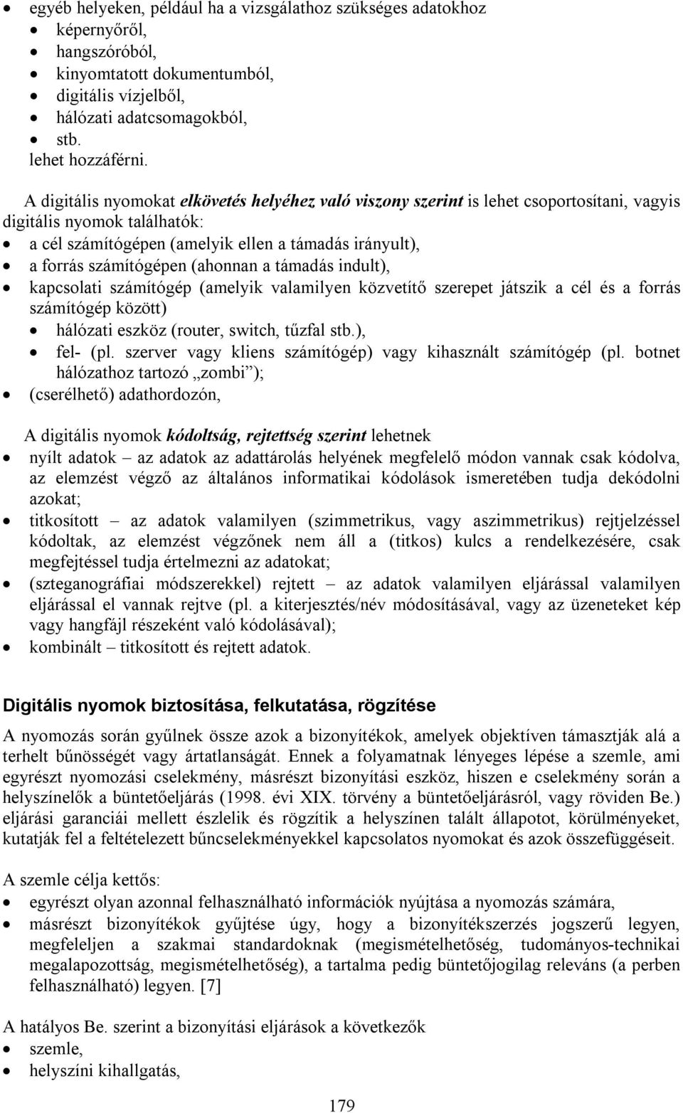 (ahonnan a támadás indult), kapcsolati számítógép (amelyik valamilyen közvetítő szerepet játszik a cél és a forrás számítógép között) hálózati eszköz (router, switch, tűzfal stb.), fel- (pl.