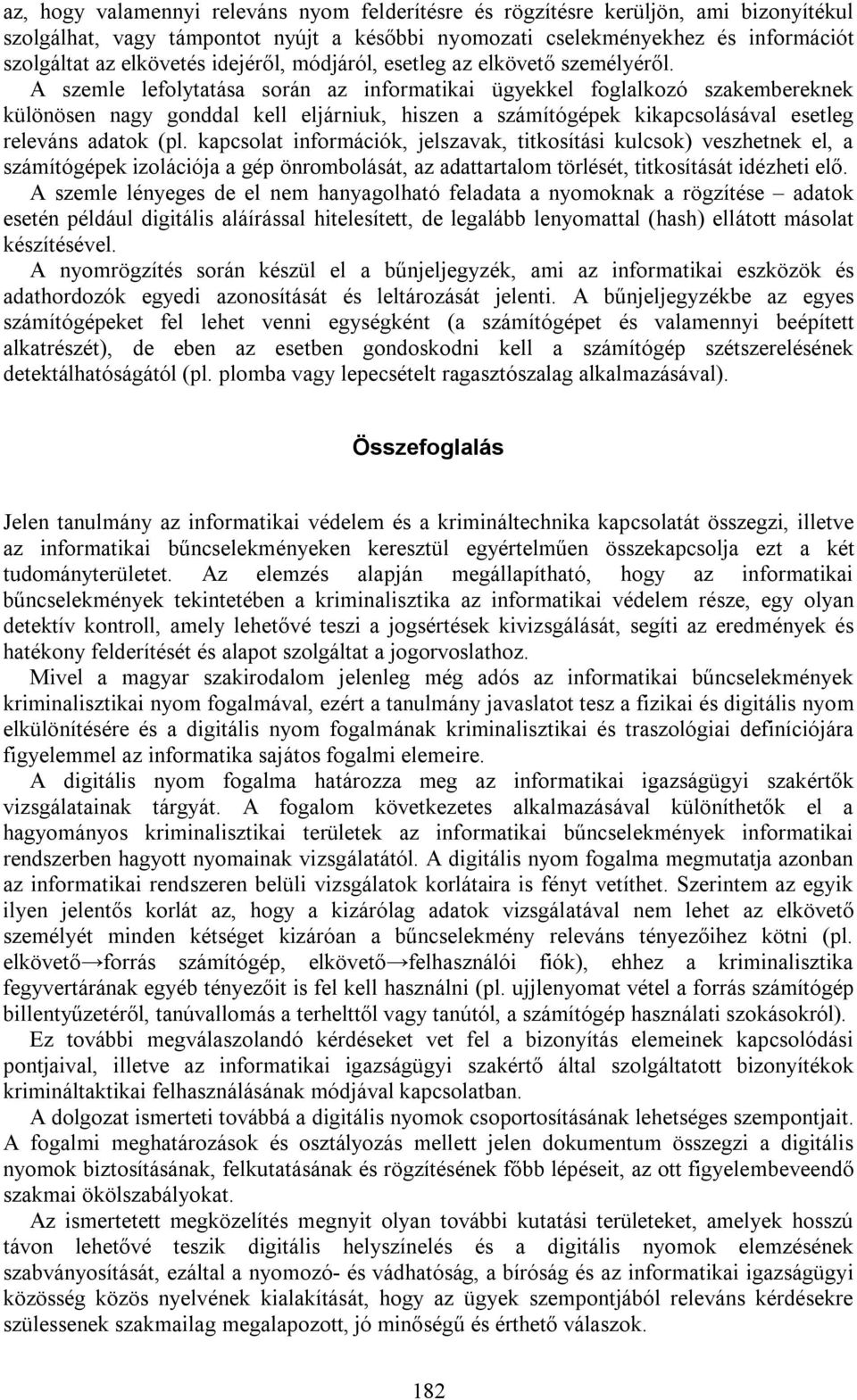 A szemle lefolytatása során az informatikai ügyekkel foglalkozó szakembereknek különösen nagy gonddal kell eljárniuk, hiszen a számítógépek kikapcsolásával esetleg releváns adatok (pl.