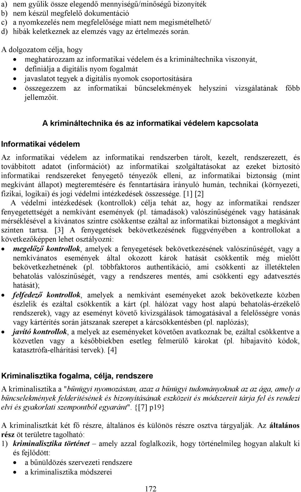 A dolgozatom célja, hogy meghatározzam az informatikai védelem és a krimináltechnika viszonyát, definiálja a digitális nyom fogalmát javaslatot tegyek a digitális nyomok csoportosítására összegezzem