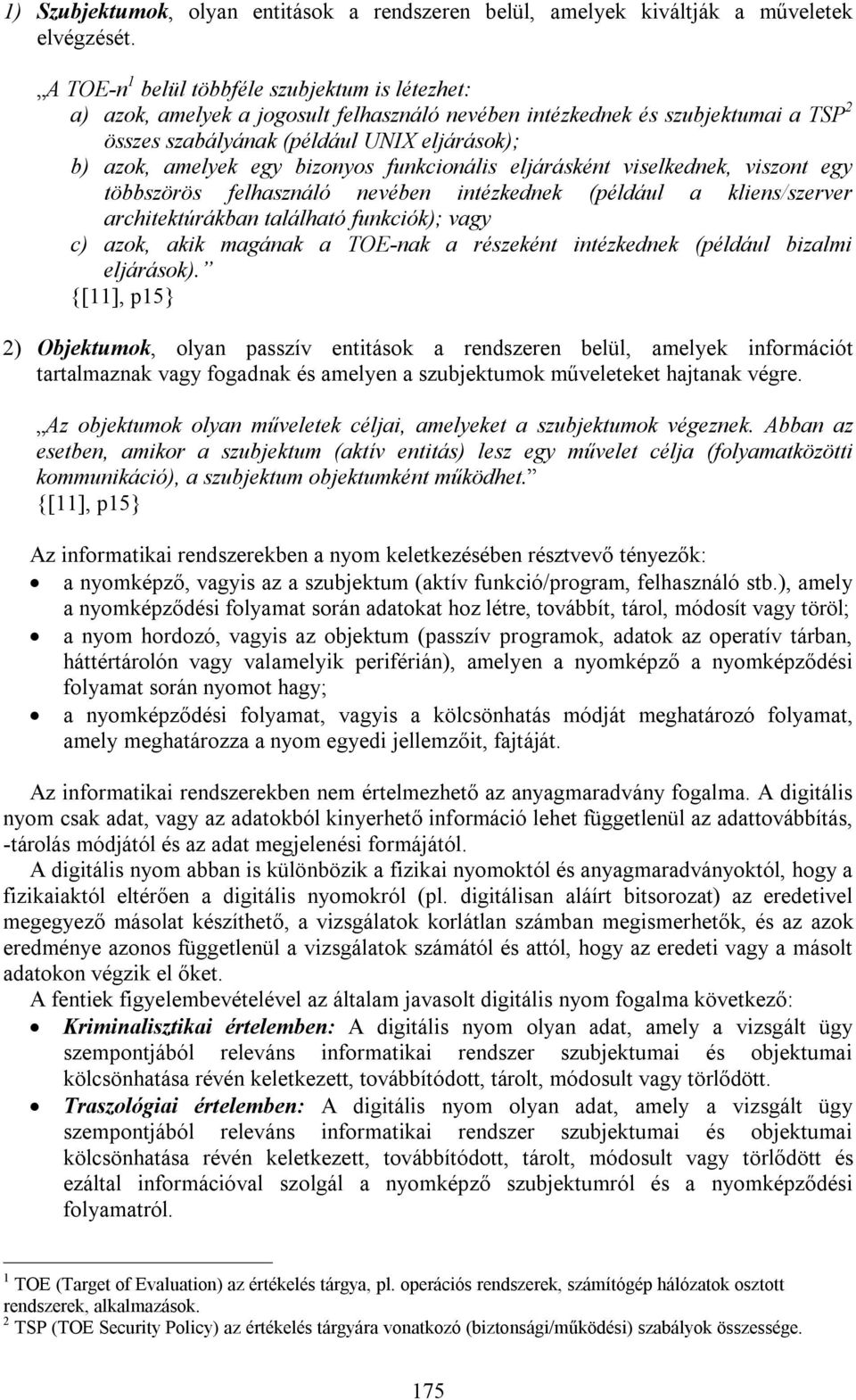 bizonyos funkcionális eljárásként viselkednek, viszont egy többszörös felhasználó nevében intézkednek (például a kliens/szerver architektúrákban található funkciók); vagy c) azok, akik magának a