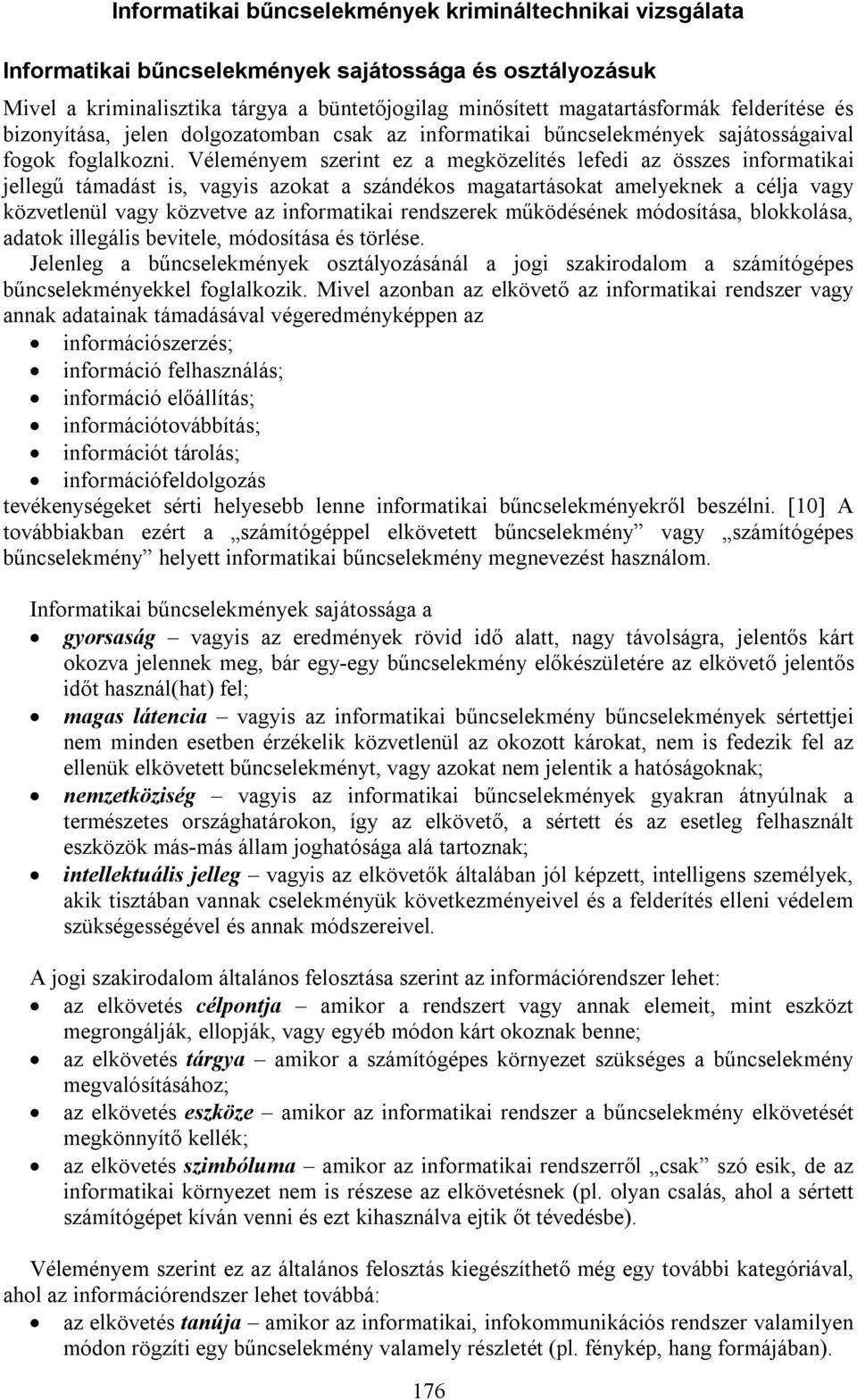 Véleményem szerint ez a megközelítés lefedi az összes informatikai jellegű támadást is, vagyis azokat a szándékos magatartásokat amelyeknek a célja vagy közvetlenül vagy közvetve az informatikai