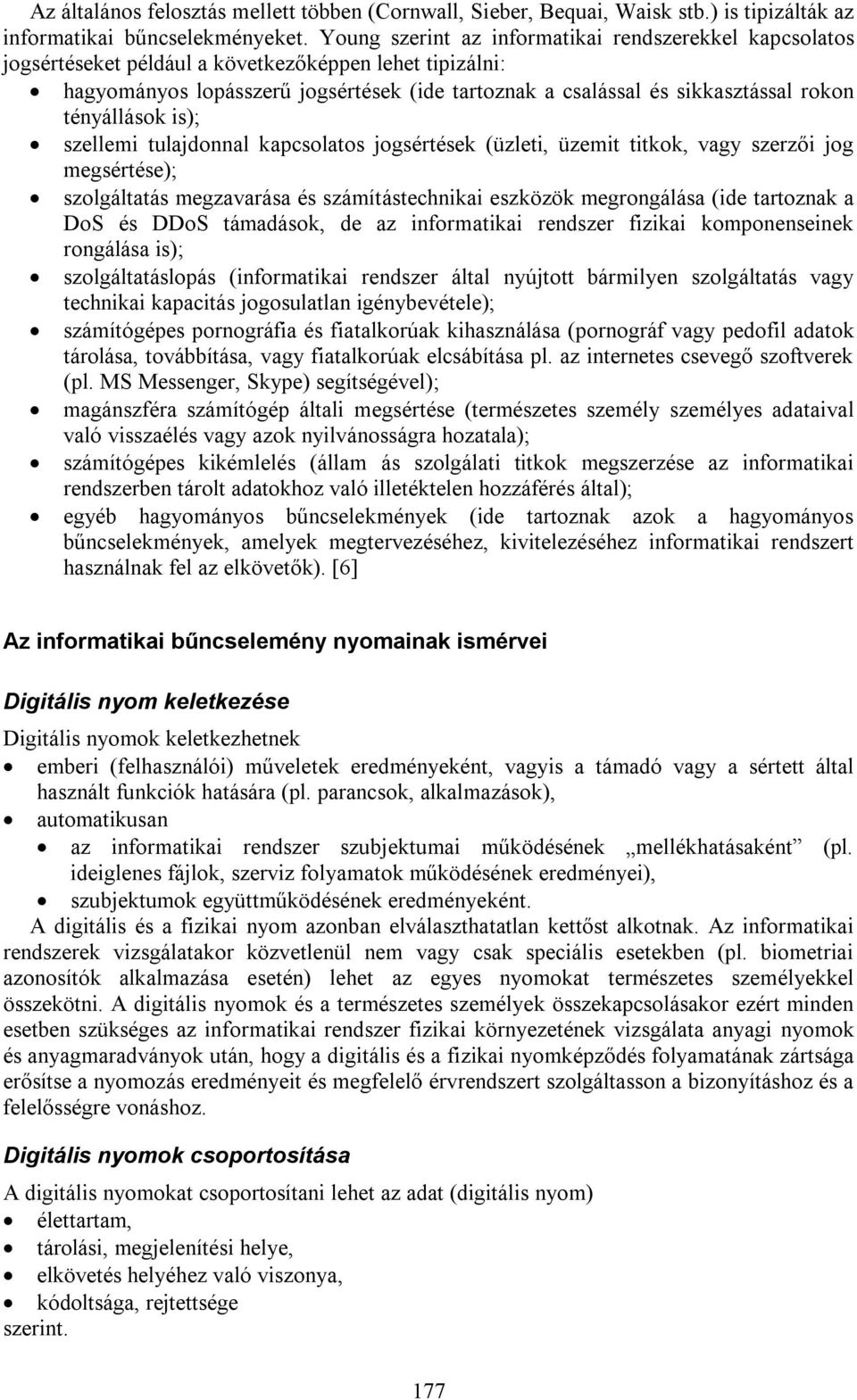 tényállások is); szellemi tulajdonnal kapcsolatos jogsértések (üzleti, üzemit titkok, vagy szerzői jog megsértése); szolgáltatás megzavarása és számítástechnikai eszközök megrongálása (ide tartoznak