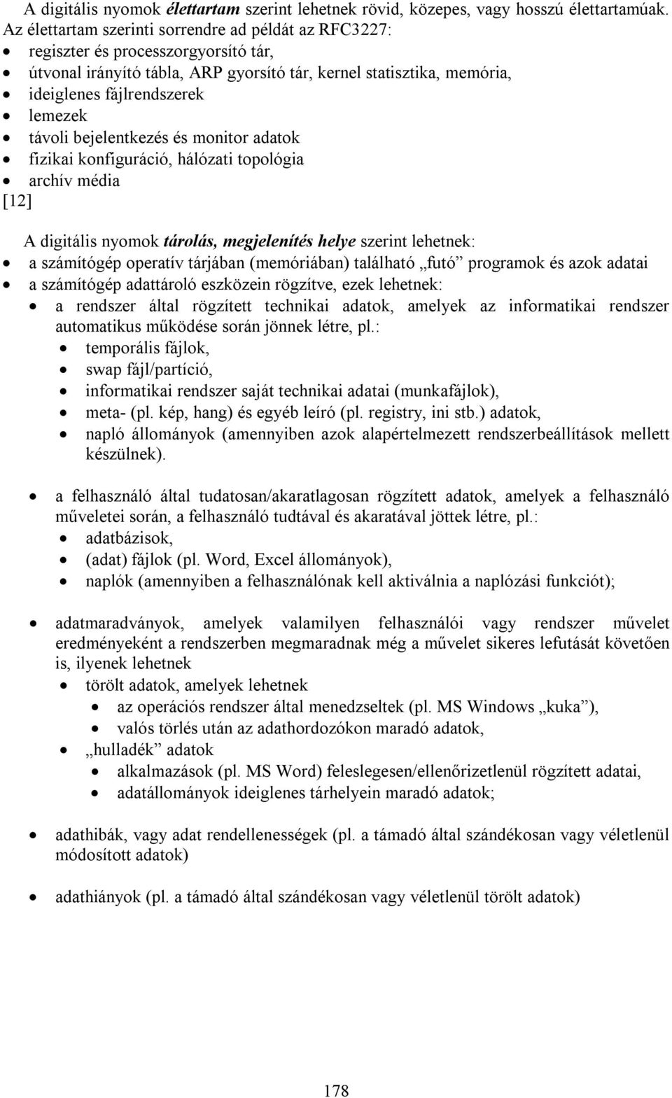 távoli bejelentkezés és monitor adatok fizikai konfiguráció, hálózati topológia archív média [12] A digitális nyomok tárolás, megjelenítés helye szerint lehetnek: a számítógép operatív tárjában